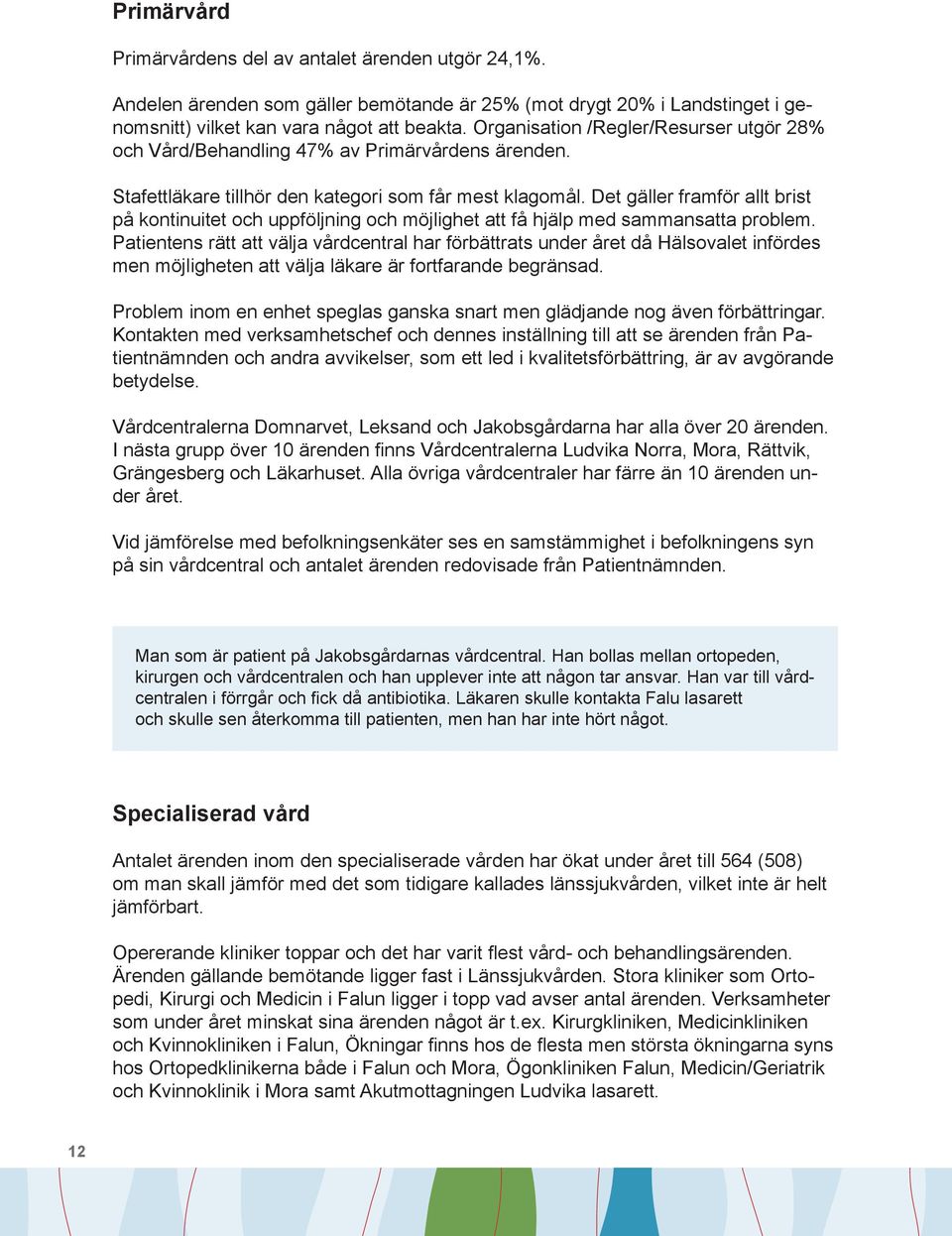 Det gäller framför allt brist på kontinuitet och uppföljning och möjlighet att få hjälp med sammansatta problem.
