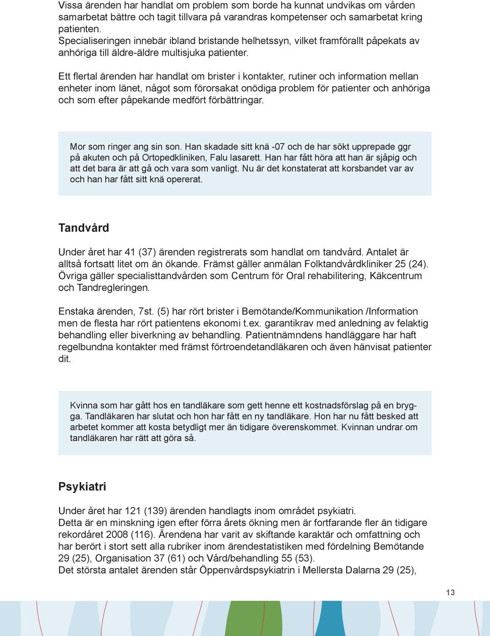 Ett flertal ärenden har handlat om brister i kontakter, rutiner och information mellan enheter inom länet, något som förorsakat onödiga problem för patienter och anhöriga och som efter påpekande