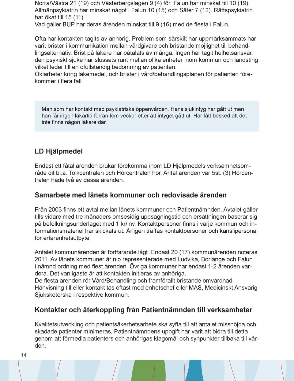 Problem som särskilt har uppmärksammats har varit brister i kommunikation mellan vårdgivare och bristande möjlighet till behandlingsalternativ. Brist på läkare har påtalats av många.