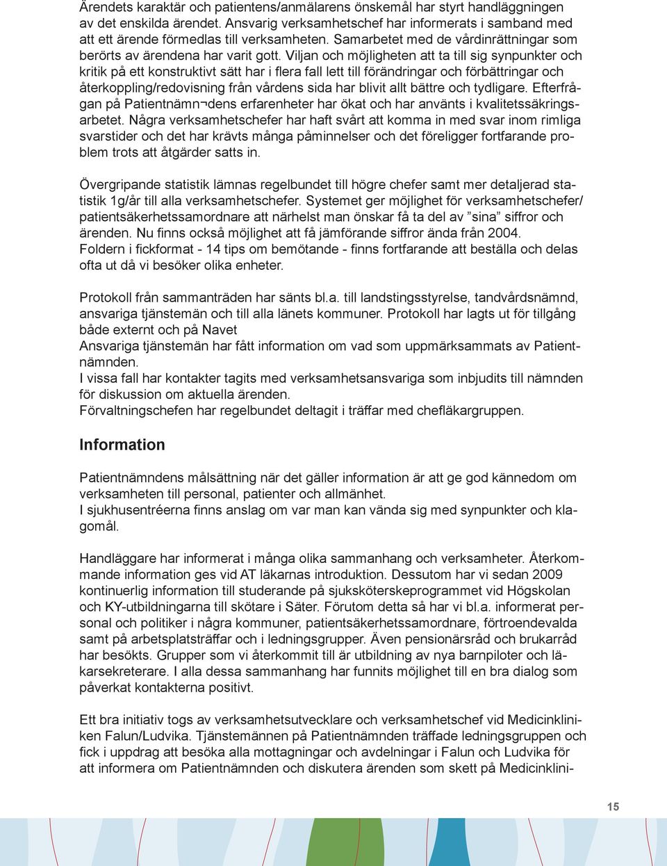 Viljan och möjligheten att ta till sig synpunkter och kritik på ett konstruktivt sätt har i flera fall lett till förändringar och förbättringar och återkoppling/redovisning från vårdens sida har