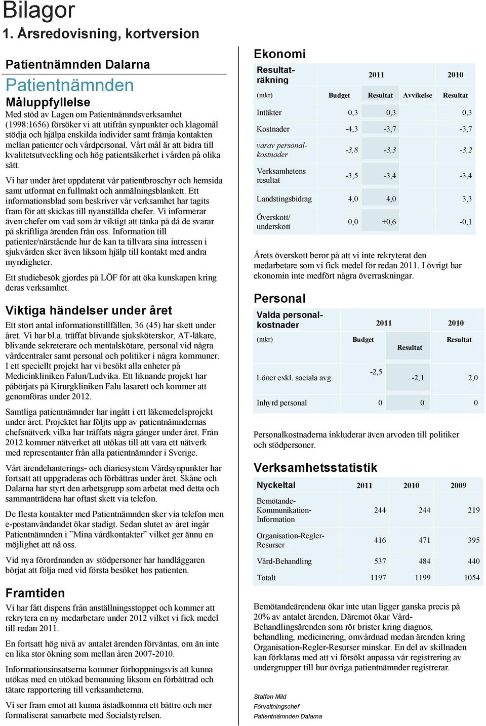 hjälpa enskilda individer samt främja kontakten mellan patienter och vårdpersonal. Vårt mål är att bidra till kvalitetsutveckling och hög patientsäkerhet i vården på olika sätt.