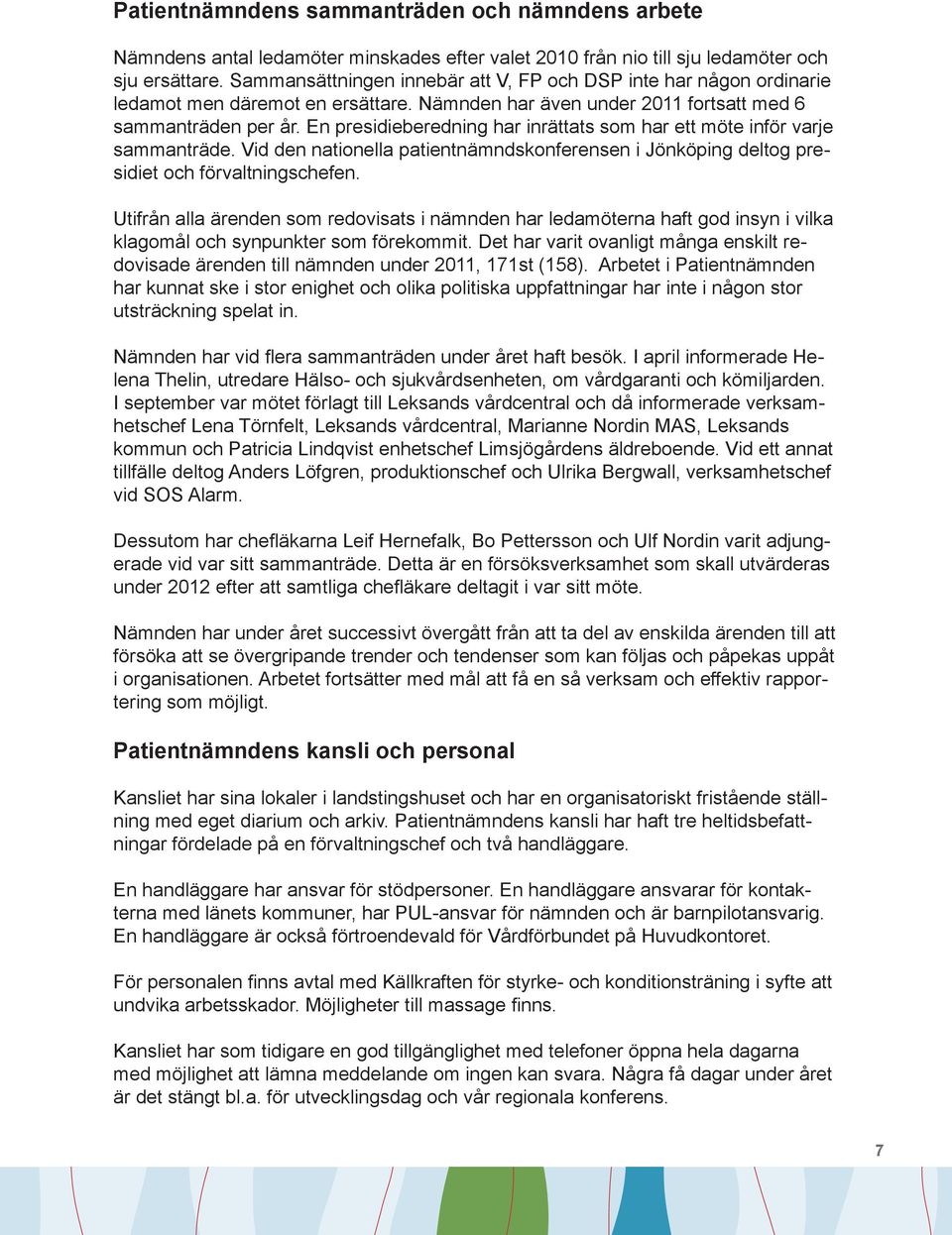 En presidieberedning har inrättats som har ett möte inför varje sammanträde. Vid den nationella patientnämndskonferensen i Jönköping deltog presidiet och förvaltningschefen.
