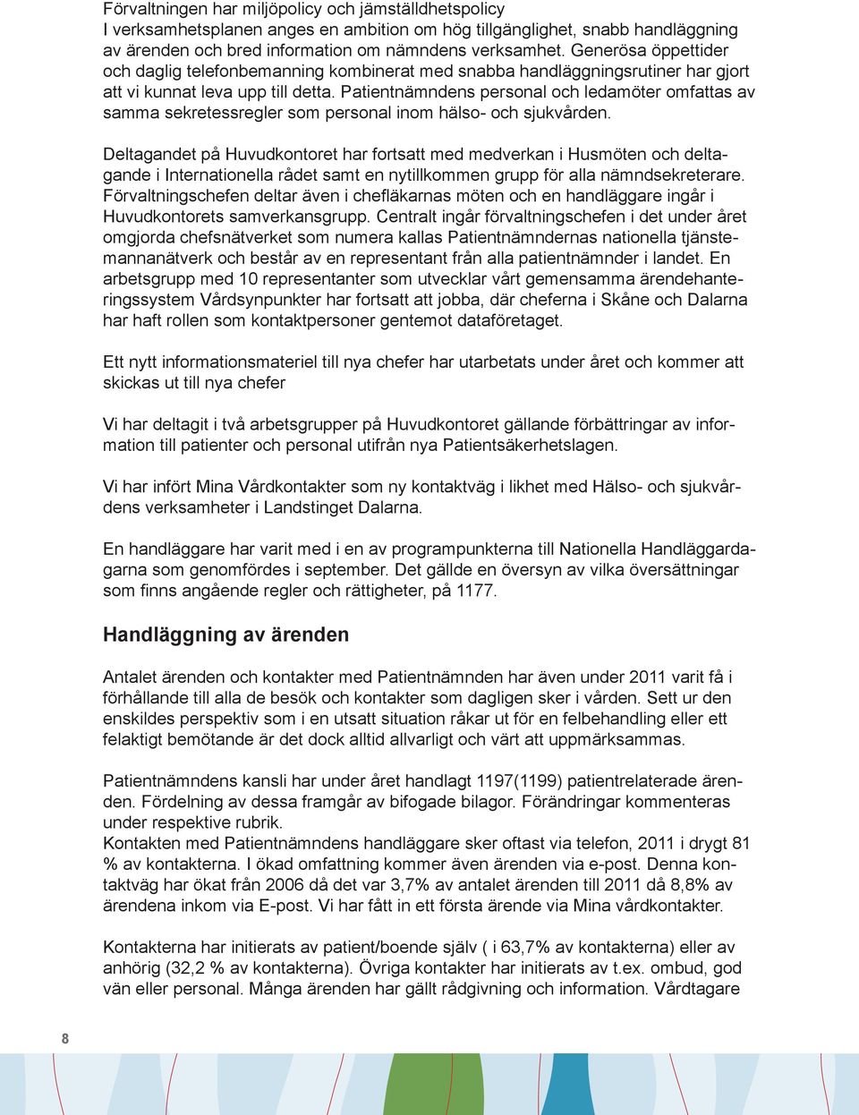 Patientnämndens personal och ledamöter omfattas av samma sekretessregler som personal inom hälso- och sjukvården.