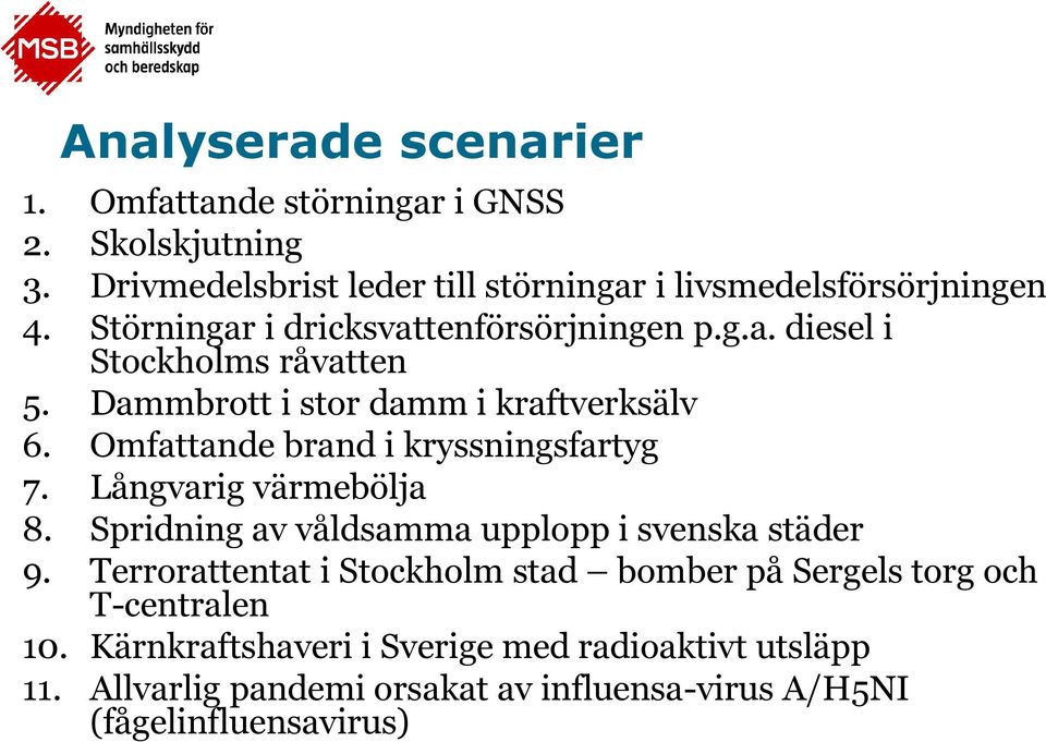 Omfattande brand i kryssningsfartyg 7. Långvarig värmebölja 8. Spridning av våldsamma upplopp i svenska städer 9.