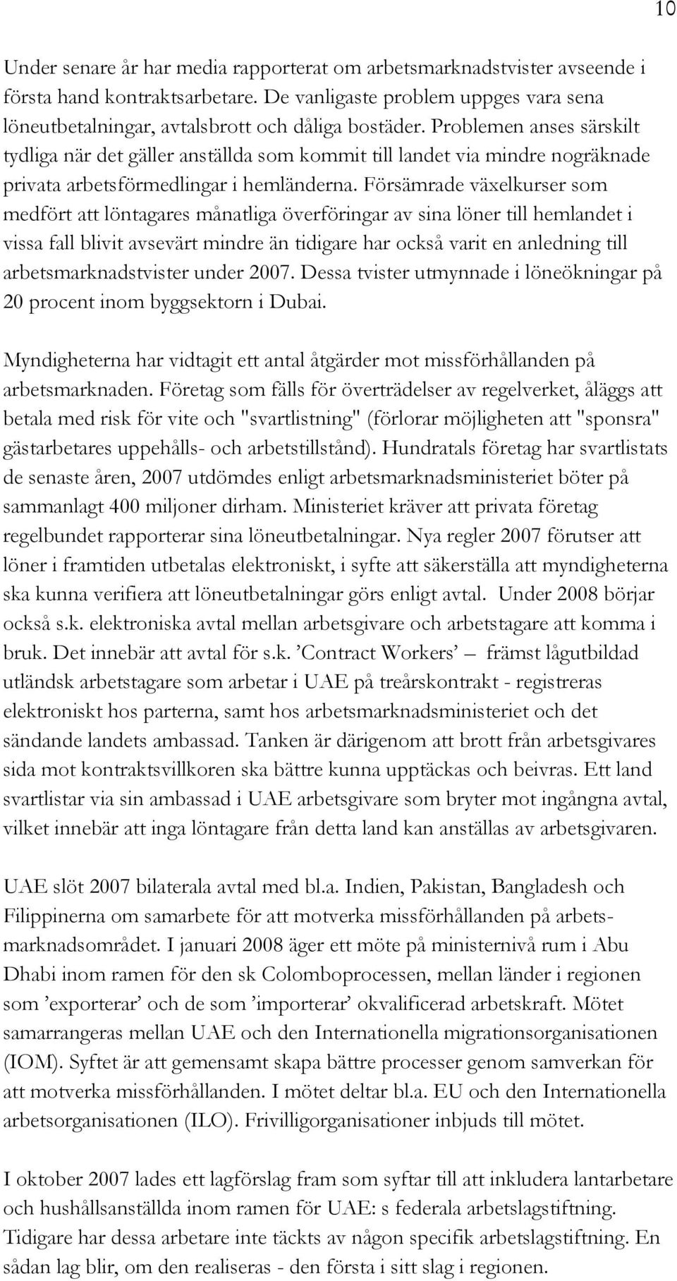 Försämrade växelkurser som medfört att löntagares månatliga överföringar av sina löner till hemlandet i vissa fall blivit avsevärt mindre än tidigare har också varit en anledning till
