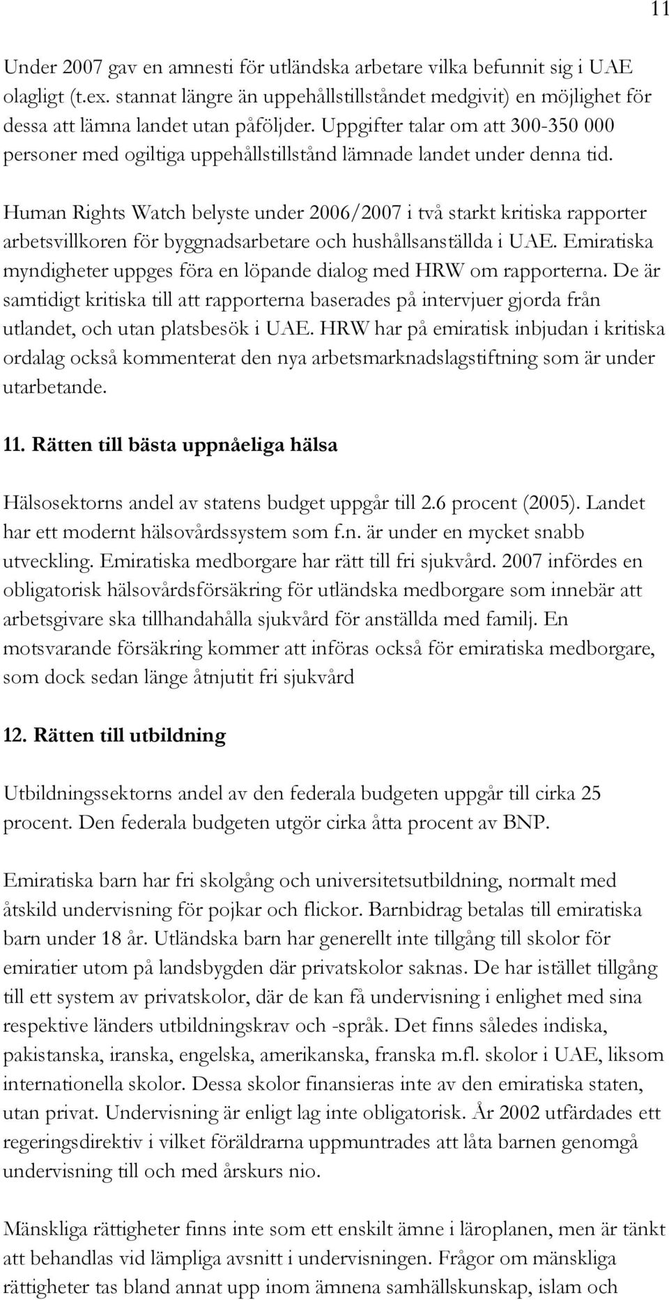 Human Rights Watch belyste under 2006/2007 i två starkt kritiska rapporter arbetsvillkoren för byggnadsarbetare och hushållsanställda i UAE.