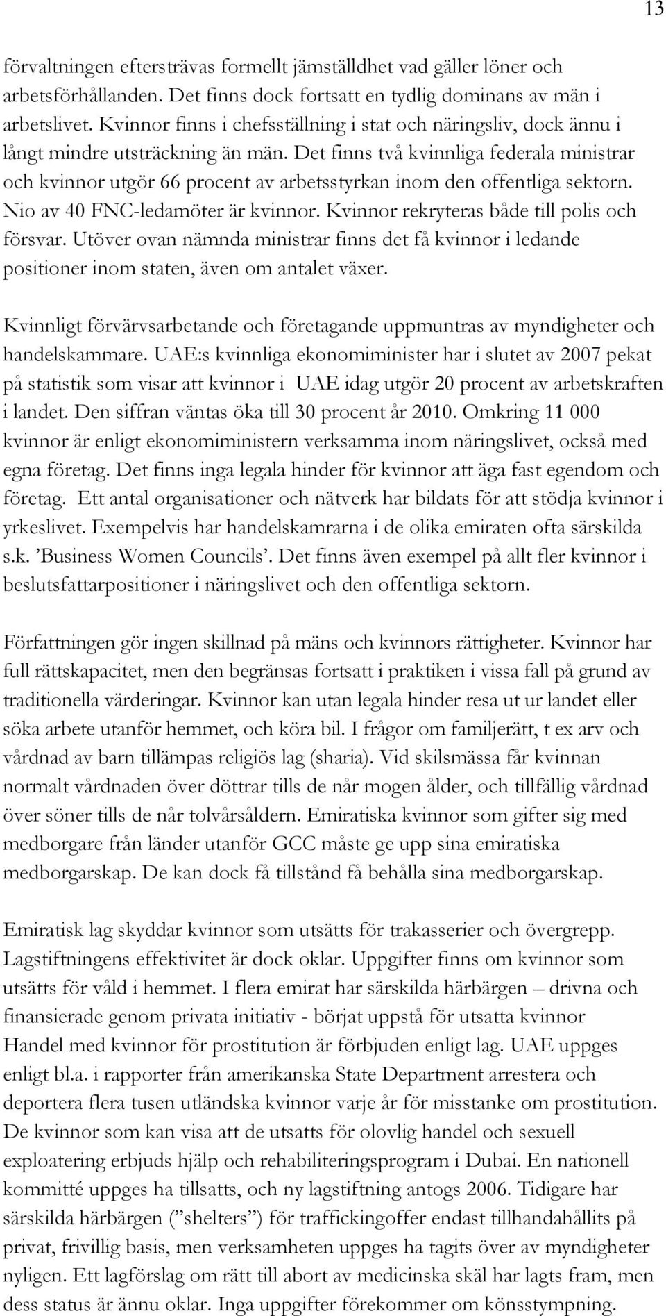 Det finns två kvinnliga federala ministrar och kvinnor utgör 66 procent av arbetsstyrkan inom den offentliga sektorn. Nio av 40 FNC-ledamöter är kvinnor.