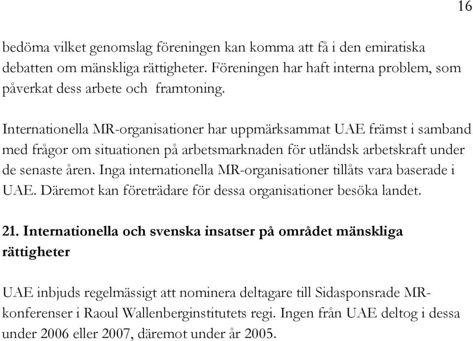 Inga internationella MR-organisationer tillåts vara baserade i UAE. Däremot kan företrädare för dessa organisationer besöka landet. 21.