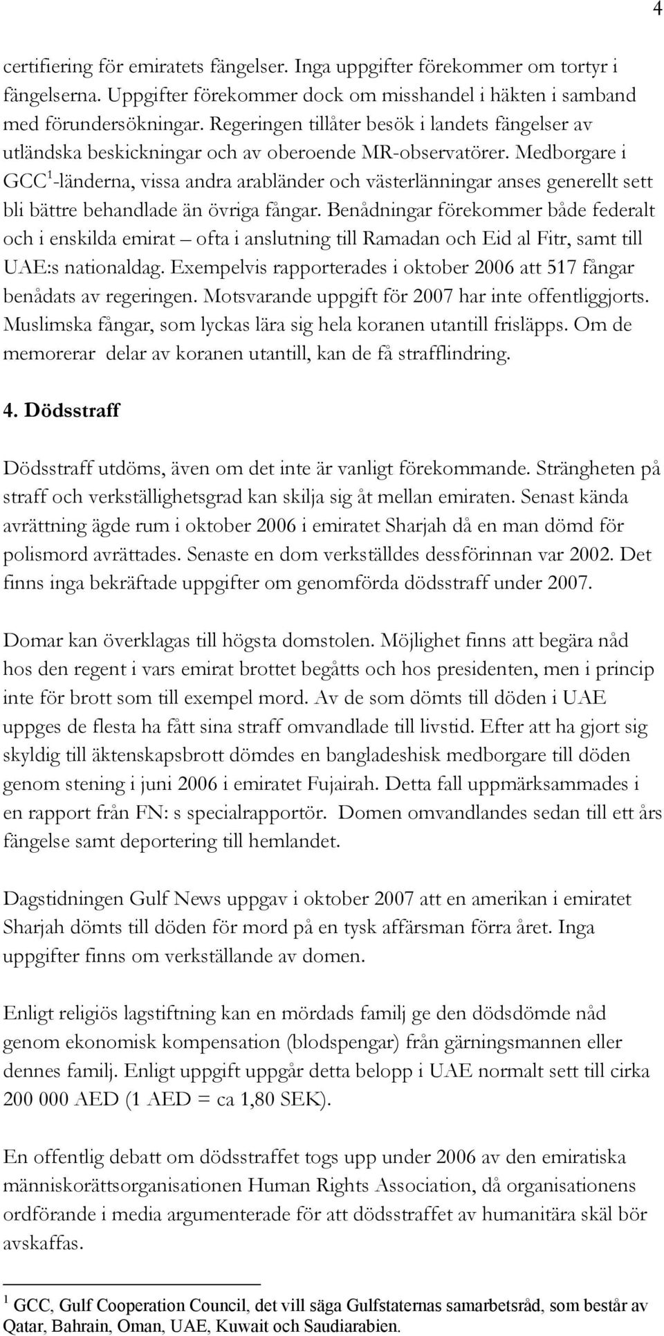 Medborgare i GCC 1 -länderna, vissa andra arabländer och västerlänningar anses generellt sett bli bättre behandlade än övriga fångar.