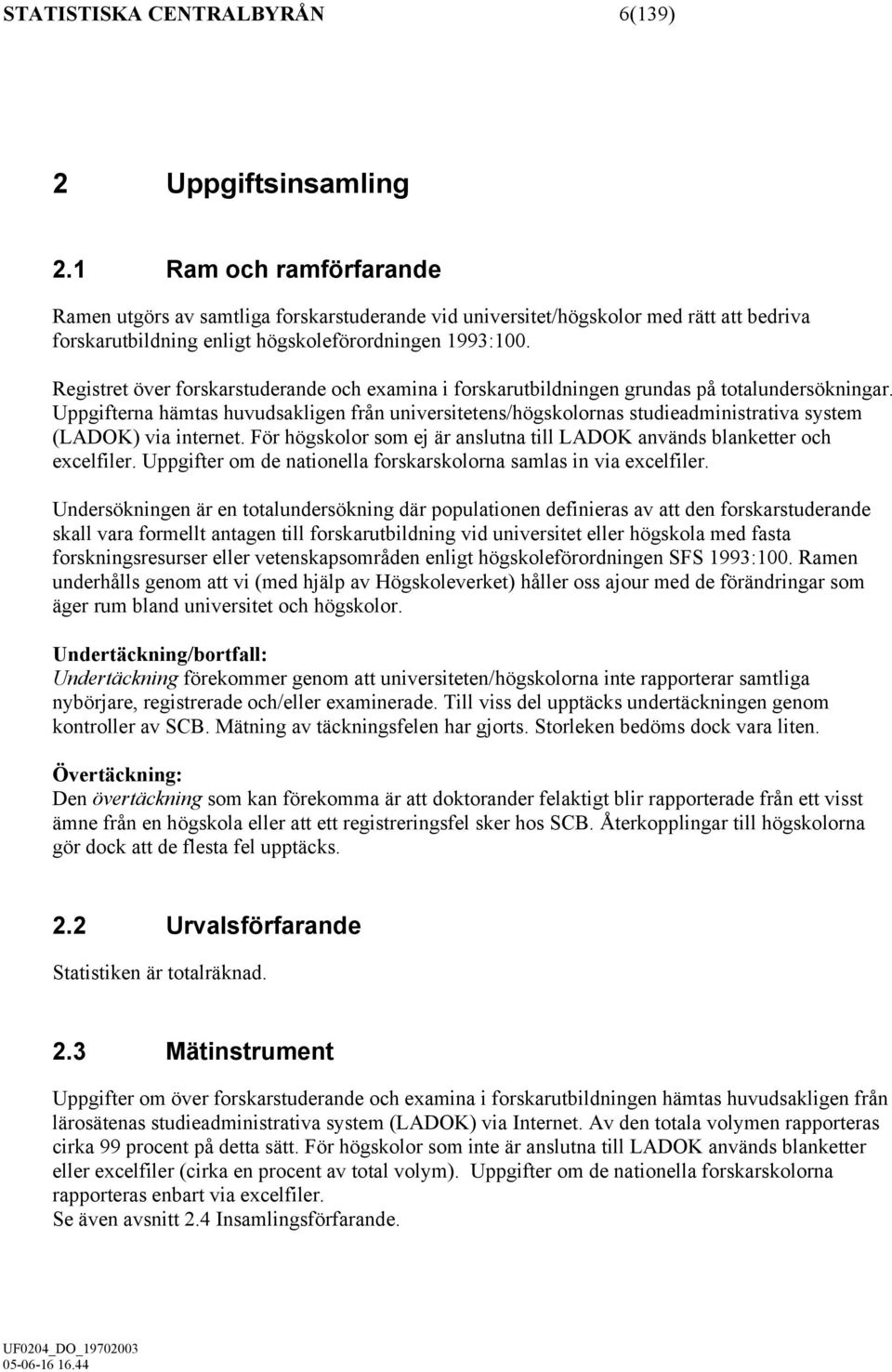 Registret över forskarstuderande och examina i forskarutbildningen grundas på totalundersökningar.