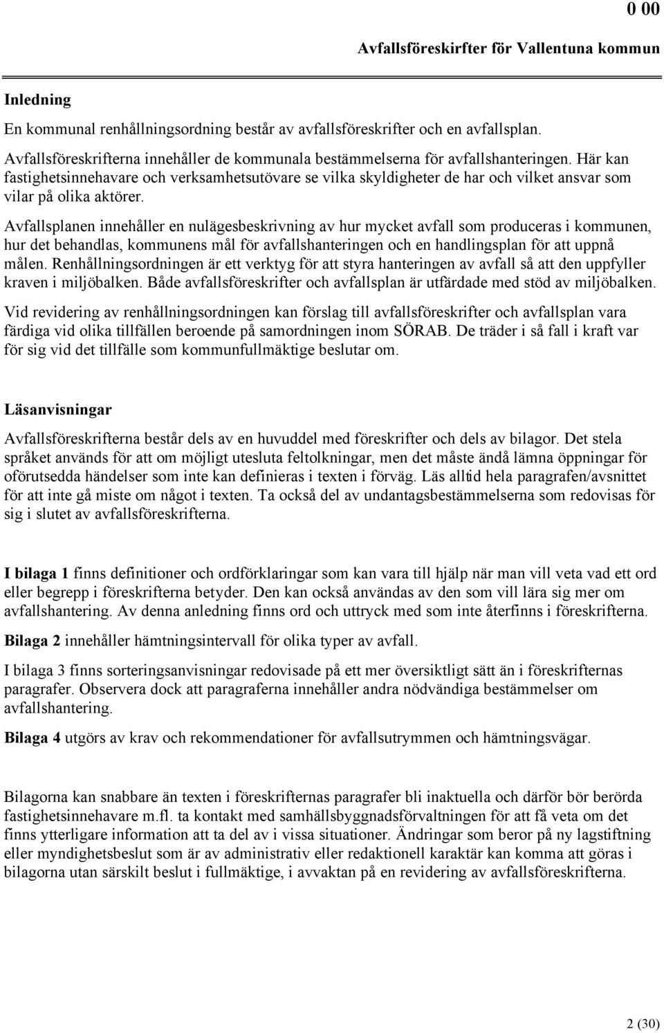 Avfallsplanen innehåller en nulägesbeskrivning av hur mycket avfall som produceras i kommunen, hur det behandlas, kommunens mål för avfallshanteringen och en handlingsplan för att uppnå målen.