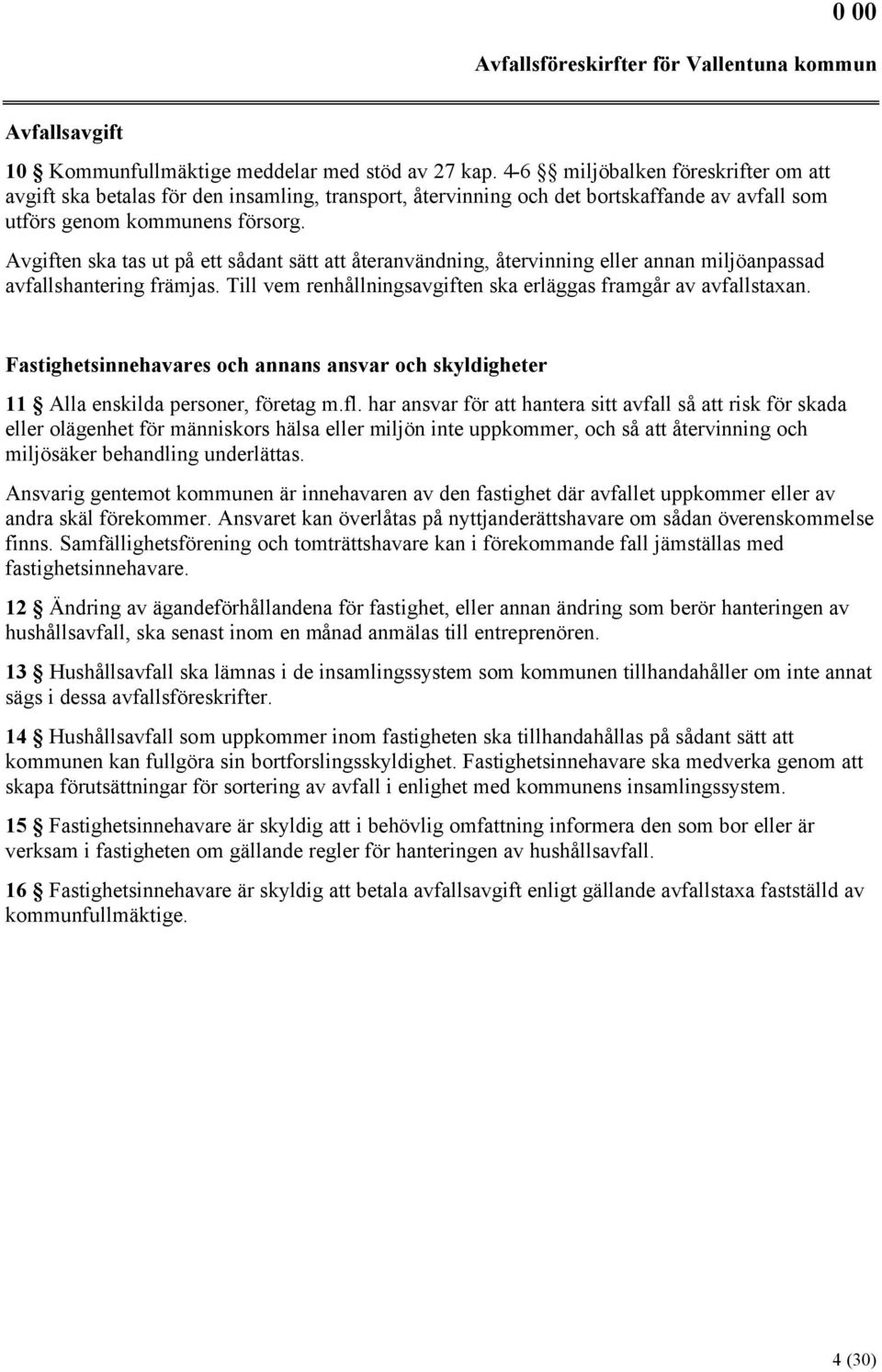 Avgiften ska tas ut på ett sådant sätt att återanvändning, återvinning eller annan miljöanpassad avfallshantering främjas. Till vem renhållningsavgiften ska erläggas framgår av avfallstaxan.