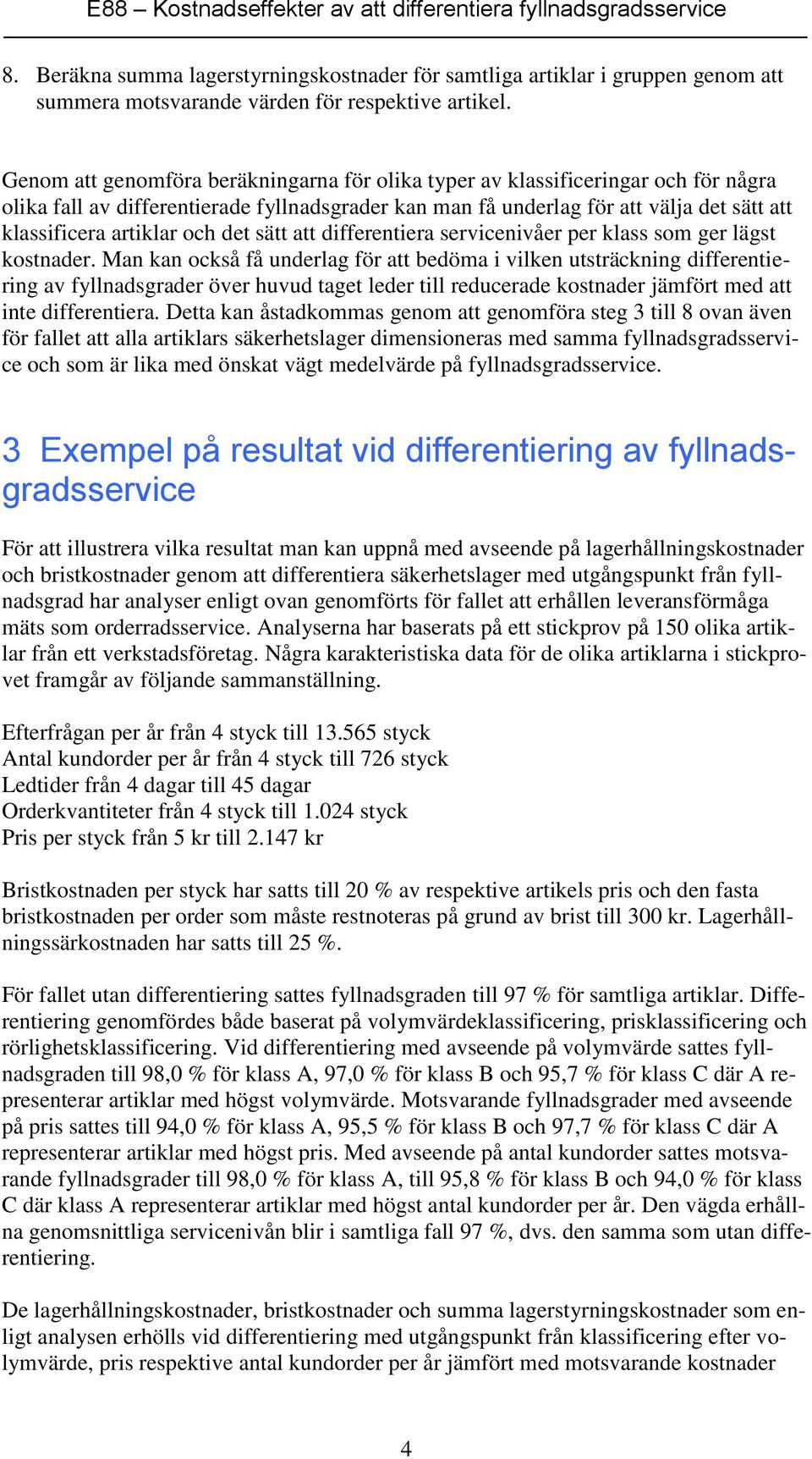 och det sätt att differentiera servicenivåer per klass som ger lägst kostnader.