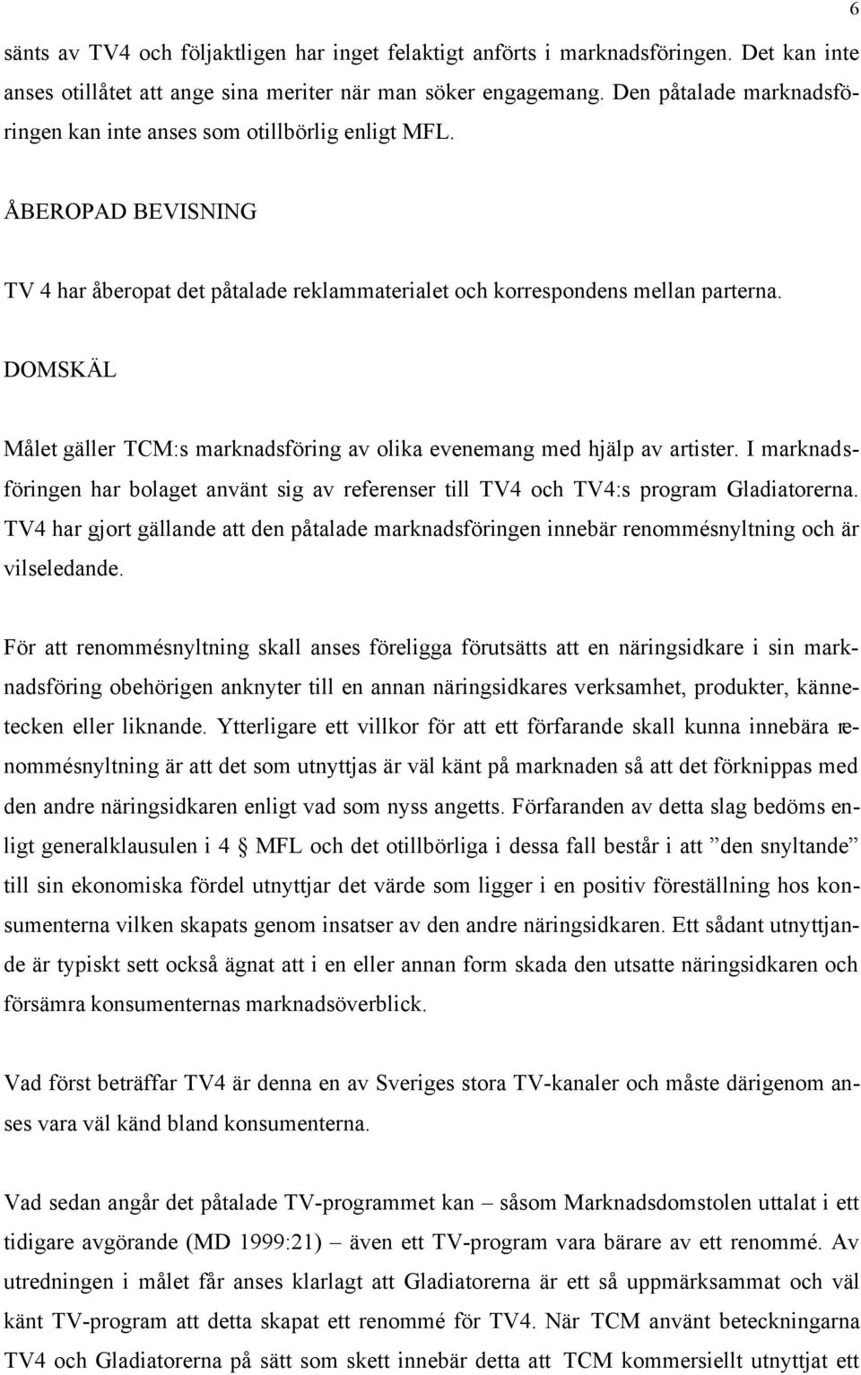 DOMSKÄL Målet gäller TCM:s marknadsföring av olika evenemang med hjälp av artister. I marknadsföringen har bolaget använt sig av referenser till TV4 och TV4:s program Gladiatorerna.