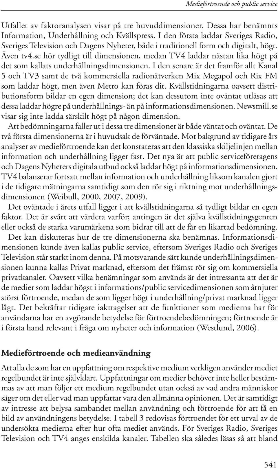 se hör tydligt till dimensionen, medan TV4 laddar nästan lika högt på det som kallats underhållningsdimensionen.