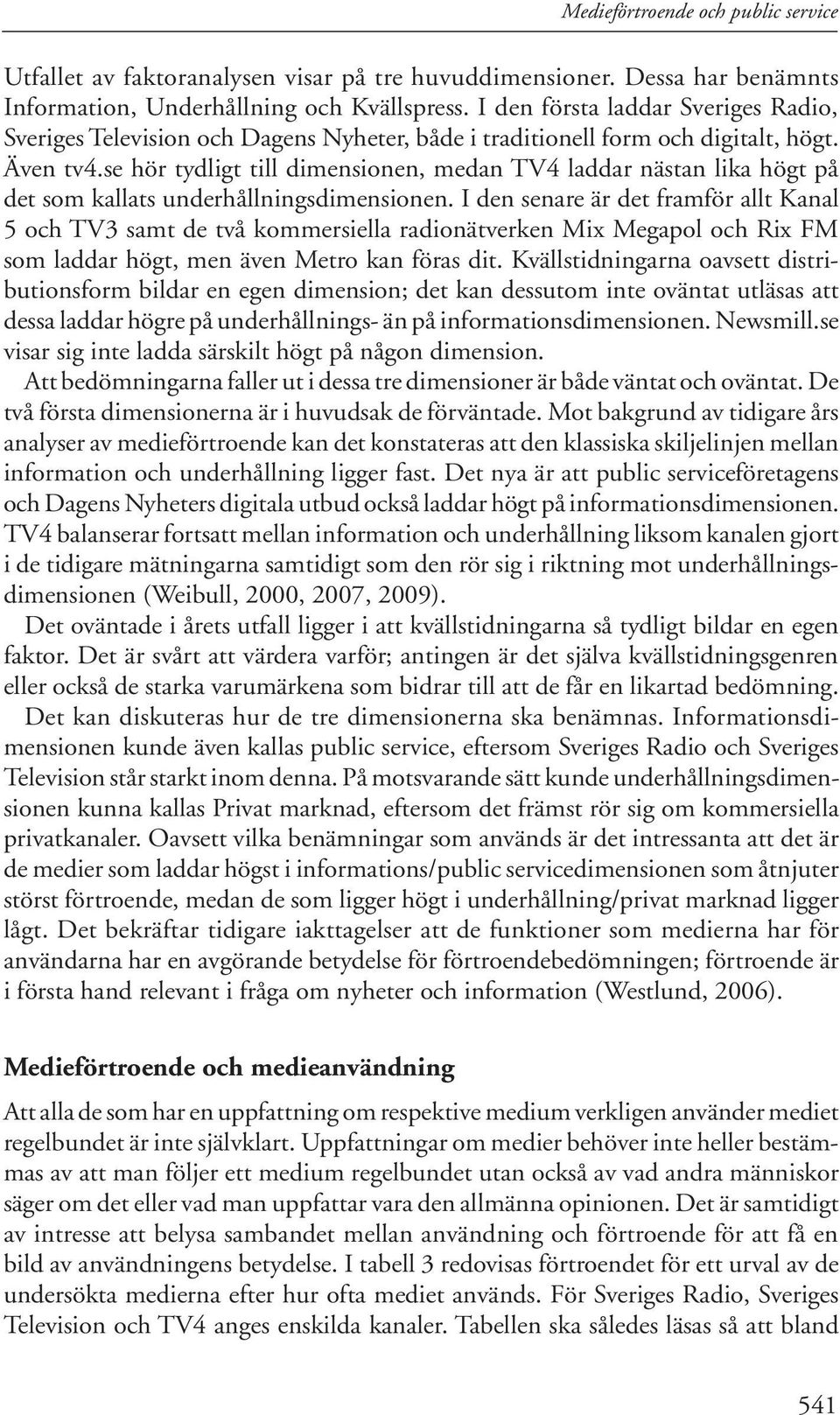 se hör tydligt till dimensionen, medan TV4 laddar nästan lika högt på det som kallats underhållningsdimensionen.