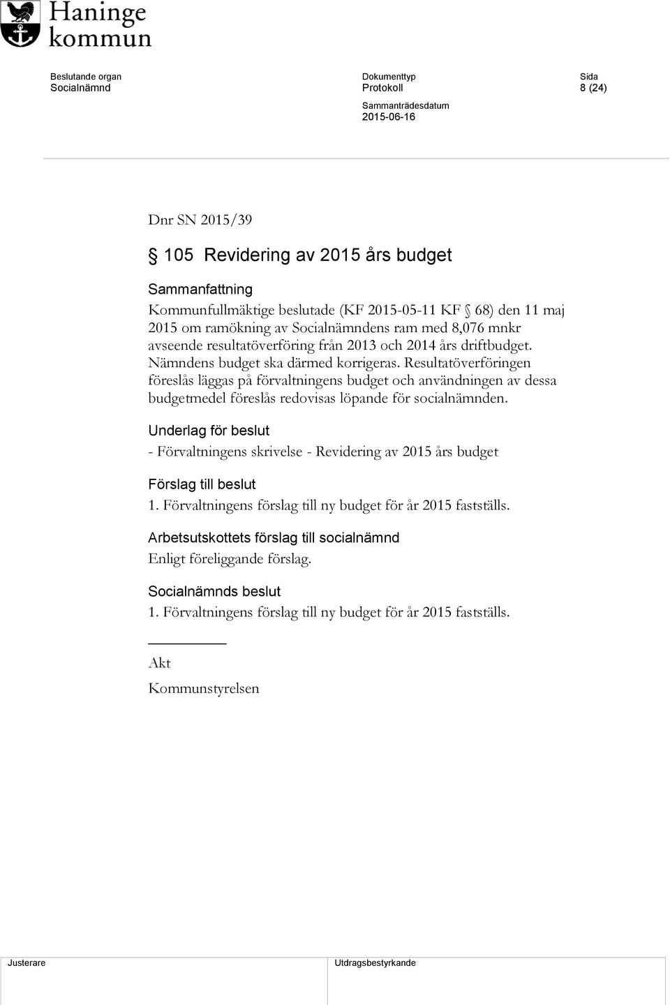 Resultatöverföringen föreslås läggas på förvaltningens budget och användningen av dessa budgetmedel föreslås redovisas löpande för socialnämnden.