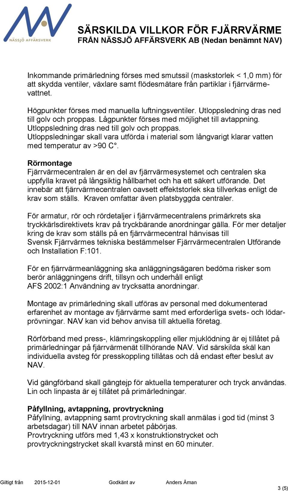 Rörmontage Fjärrvärmecentralen är en del av fjärrvärmesystemet och centralen ska uppfylla kravet på långsiktig hållbarhet och ha ett säkert utförande.