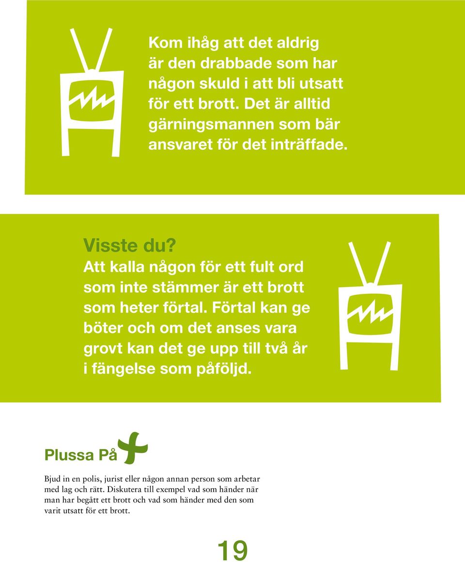 Att kalla någon för ett fult ord som inte stämmer är ett brott som heter förtal.