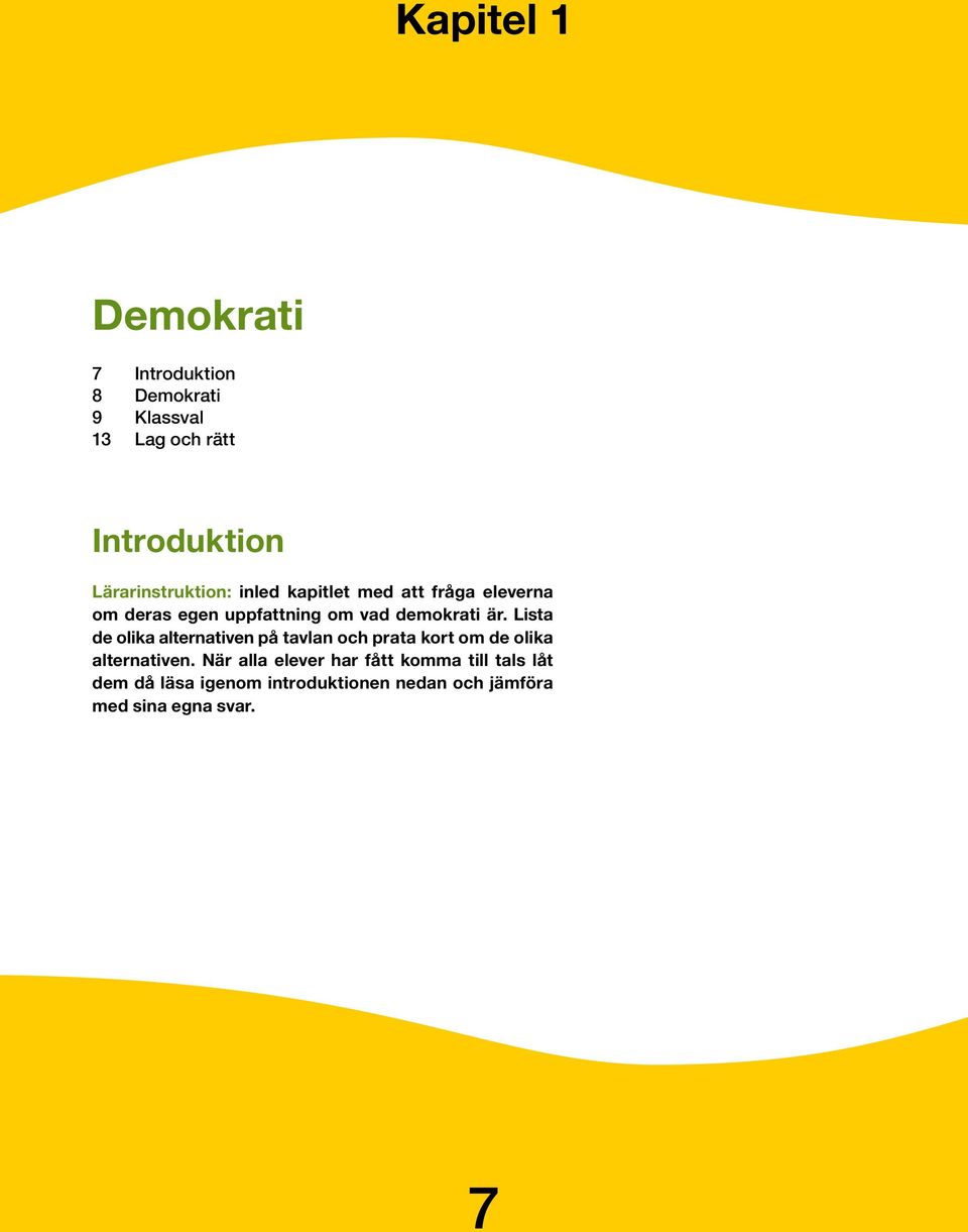 demokrati är. Lista de olika alternativen på tavlan och prata kort om de olika alternativen.