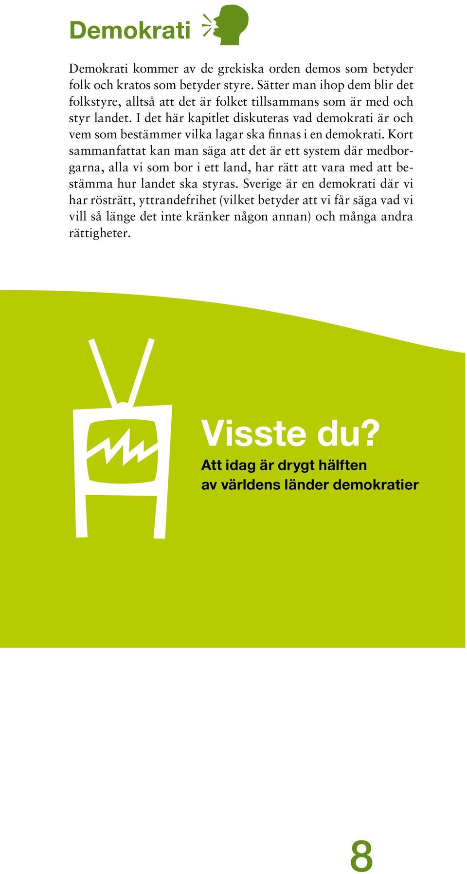 I det här kapitlet diskuteras vad demokrati är och vem som bestämmer vilka lagar ska finnas i en demokrati.