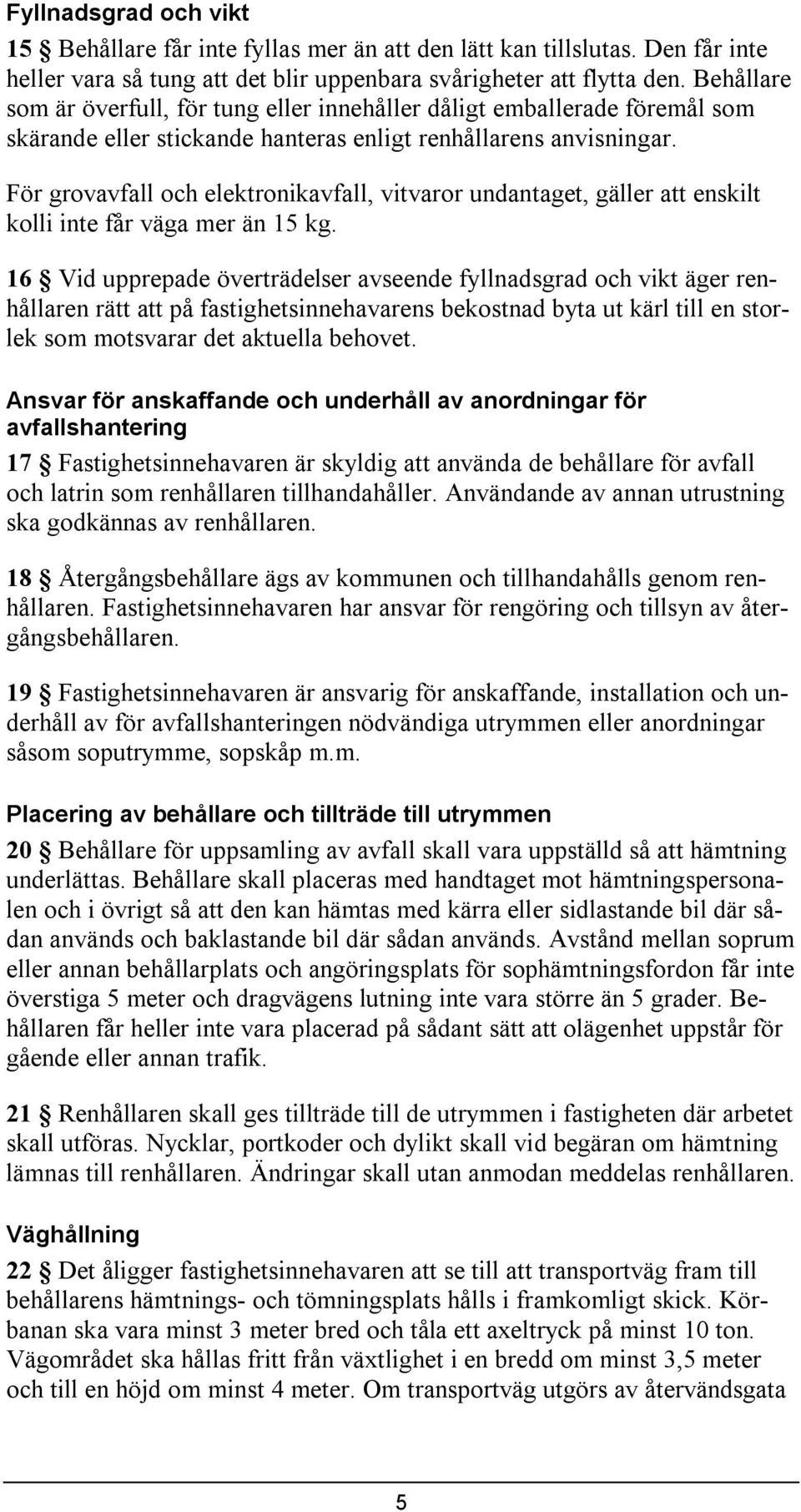 För grovavfall och elektronkavfall, vtvaror undantaget, gäller att ensklt koll nte får väga mer än 15 kg.
