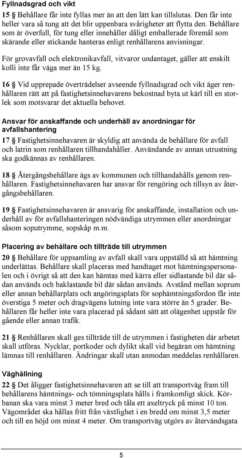 För grovavfall och elektronkavfall, vtvaror undantaget, gäller att ensklt koll nte får väga mer än 15 kg.