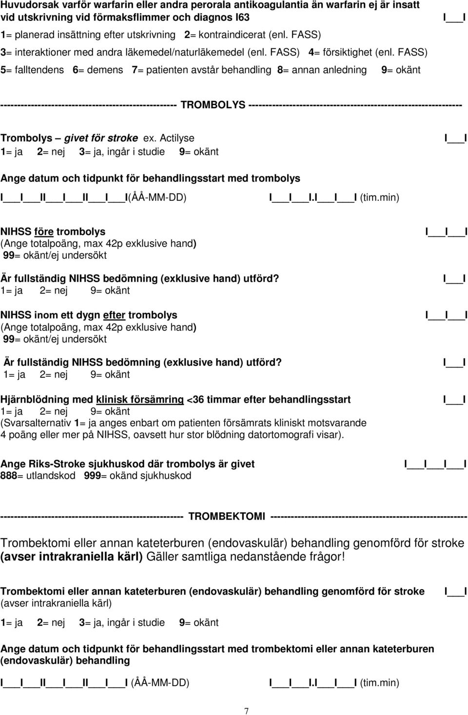 FASS) 5= falltendens 6= demens 7= patienten avstår behandling 8= annan anledning 9= okänt ---------------------------------------------------- TROMBOLYS