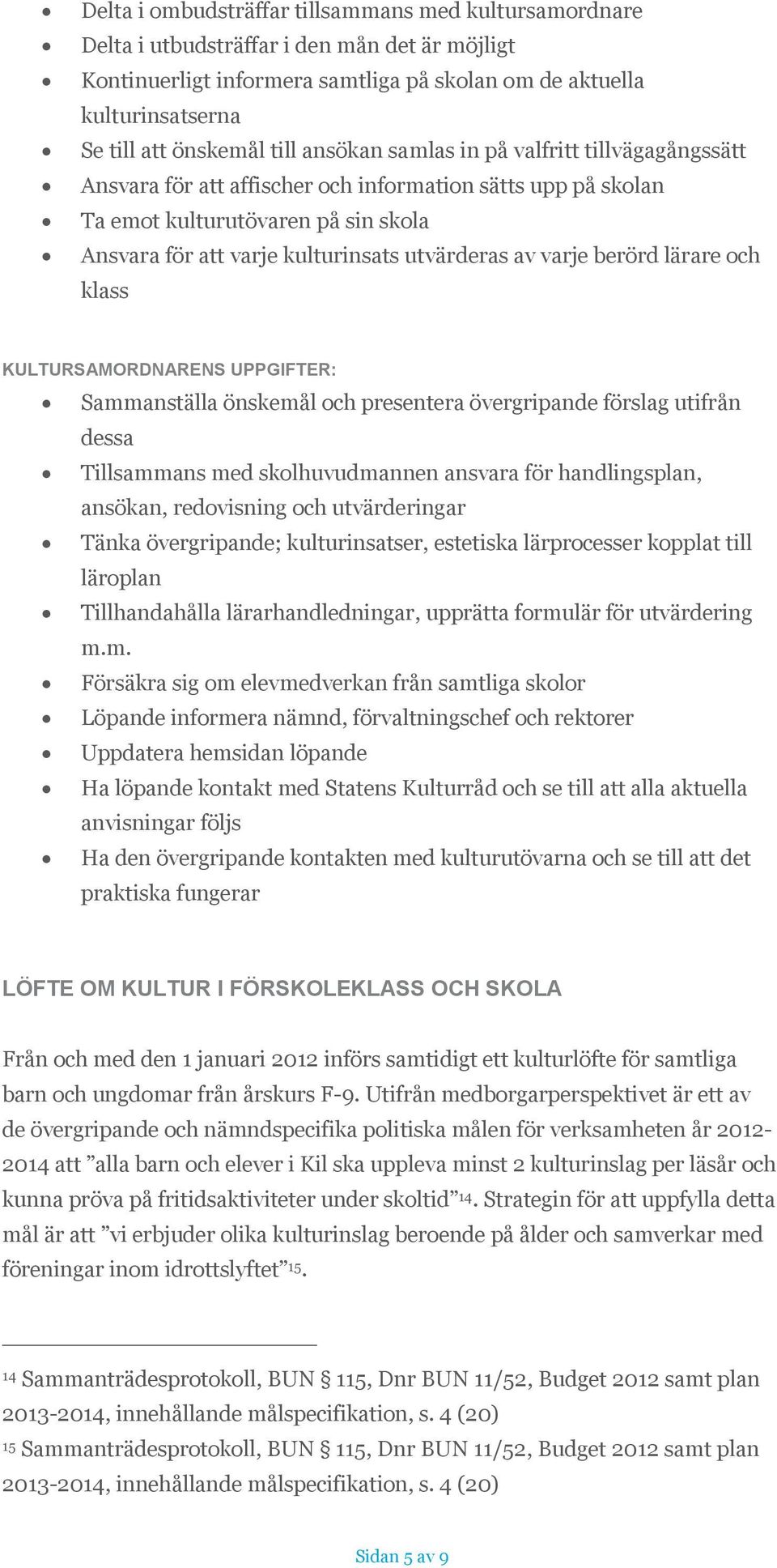 varje berörd lärare och klass KULTURSAMORDNARENS UPPGIFTER: Sammanställa önskemål och presentera övergripande förslag utifrån dessa Tillsammans med skolhuvudmannen ansvara för handlingsplan, ansökan,