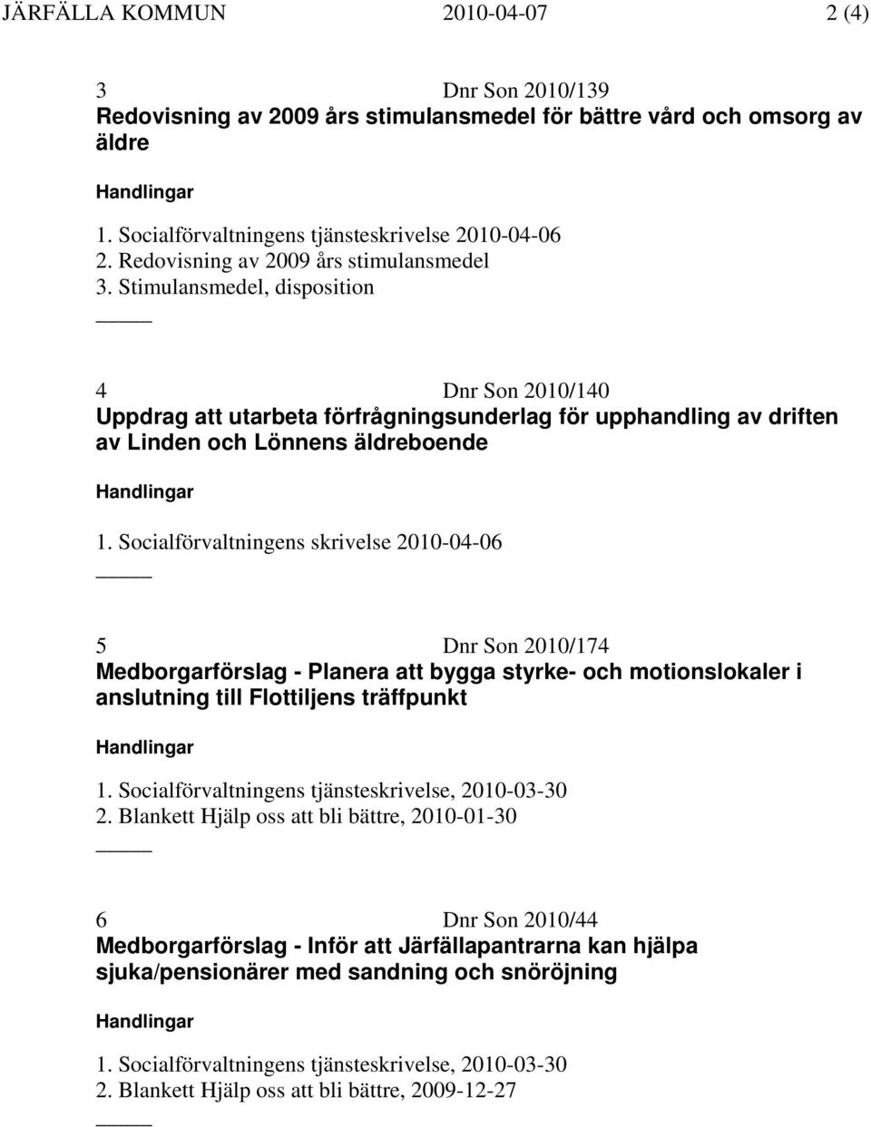 Stimulansmedel, disposition 4 Dnr Son 2010/140 Uppdrag att utarbeta förfrågningsunderlag för upphandling av driften av Linden och Lönnens äldreboende Handlingar 1.