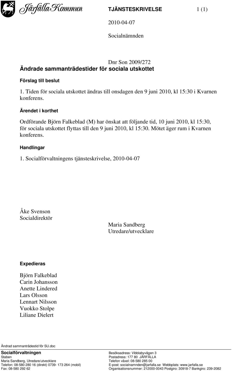 Ärendet i korthet Ordförande Björn Falkeblad (M) har önskat att följande tid, 10 juni 2010, kl 15:30, för sociala utskottet flyttas till den 9 juni 2010, kl 15:30. Mötet äger rum i Kvarnen konferens.