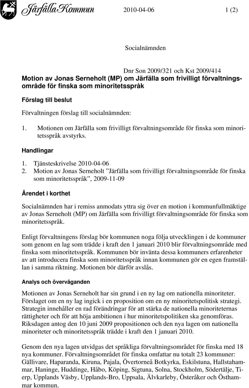 Motion av Jonas Serneholt Järfälla som frivilligt förvaltningsområde för finska som minoritetsspråk, 2009-11-09 Ärendet i korthet Socialnämnden har i remiss anmodats yttra sig över en motion i