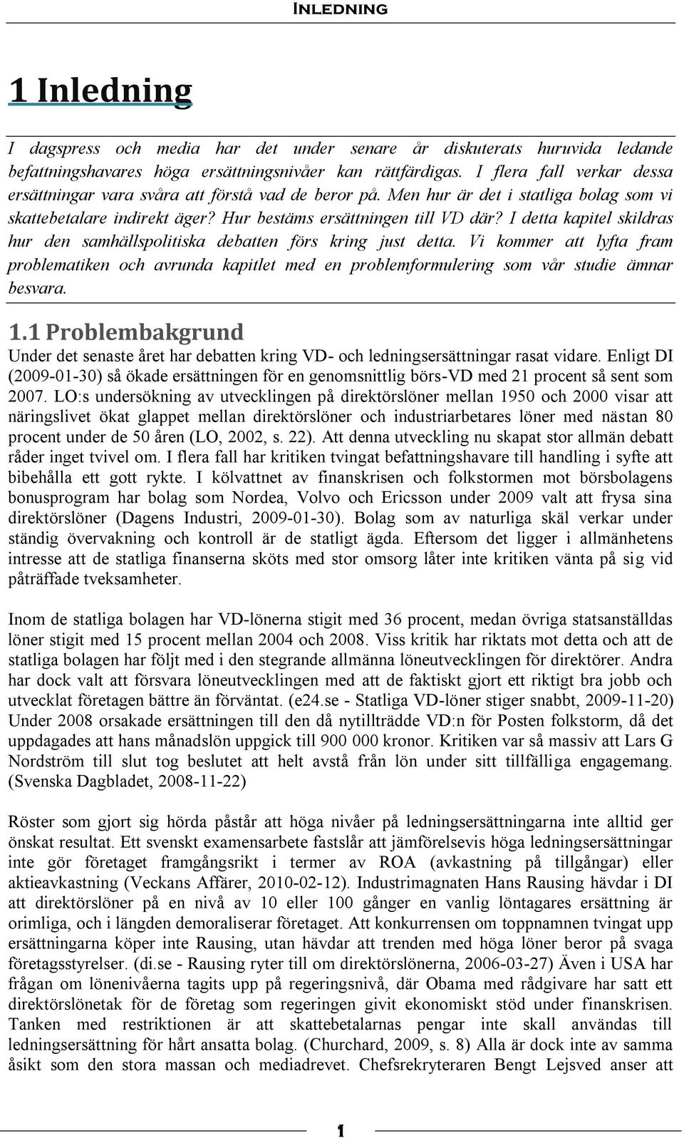 I detta kapitel skildras hur den samhällspolitiska debatten förs kring just detta. Vi kommer att lyfta fram problematiken och avrunda kapitlet med en problemformulering som vår studie ämnar besvara.