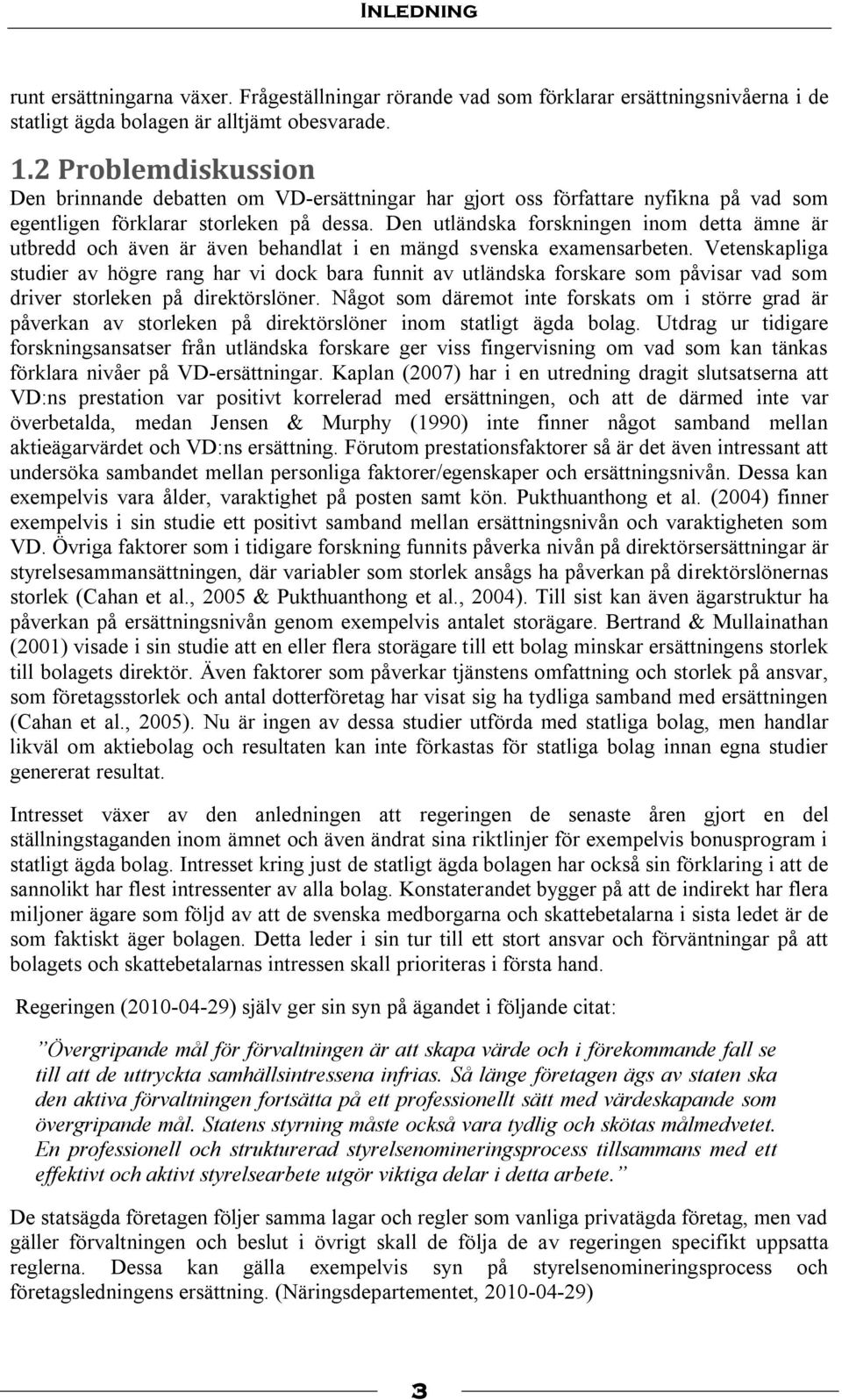 Den utländska forskningen inom detta ämne är utbredd och även är även behandlat i en mängd svenska examensarbeten.