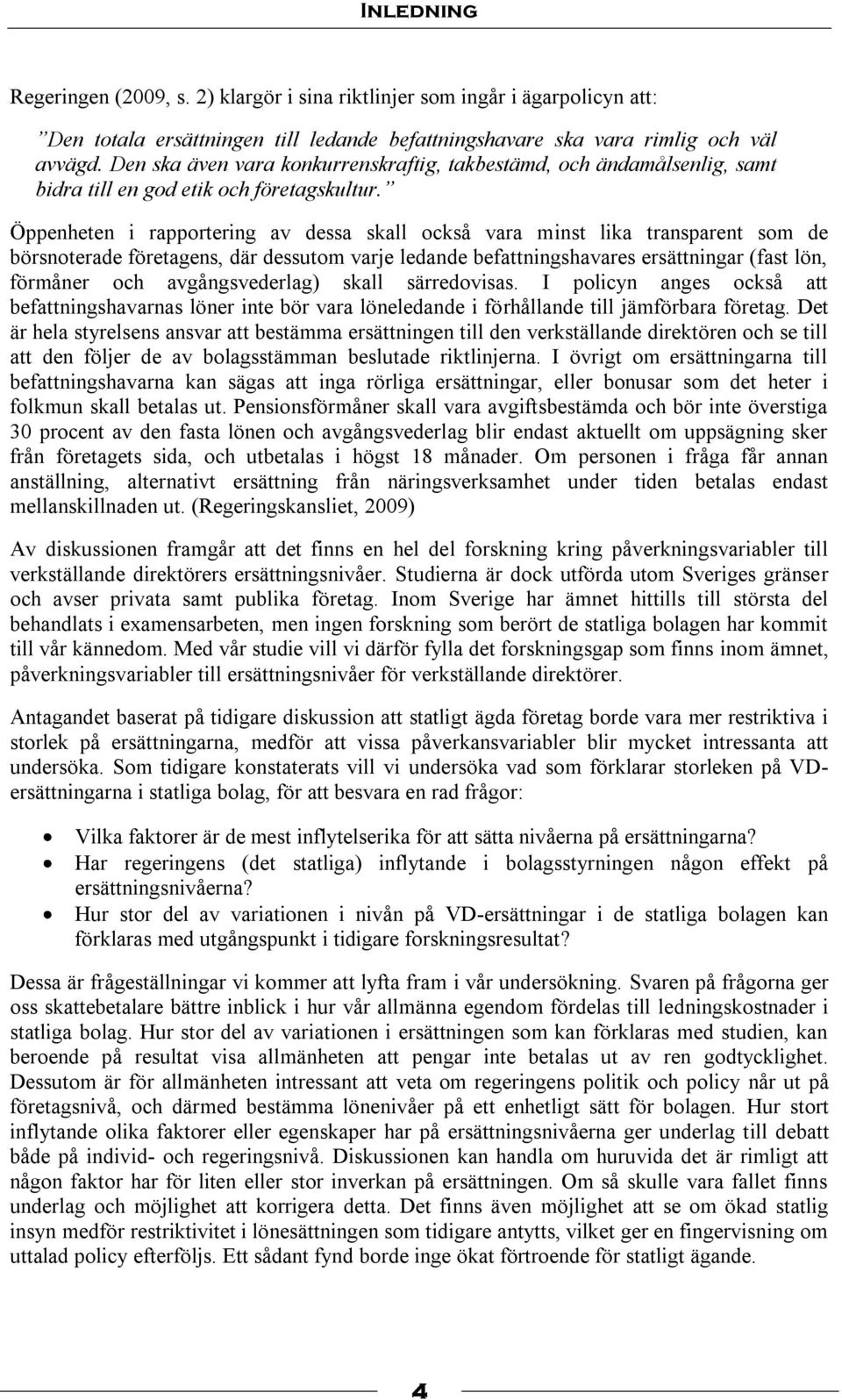 Öppenheten i rapportering av dessa skall också vara minst lika transparent som de börsnoterade företagens, där dessutom varje ledande befattningshavares ersättningar (fast lön, förmåner och