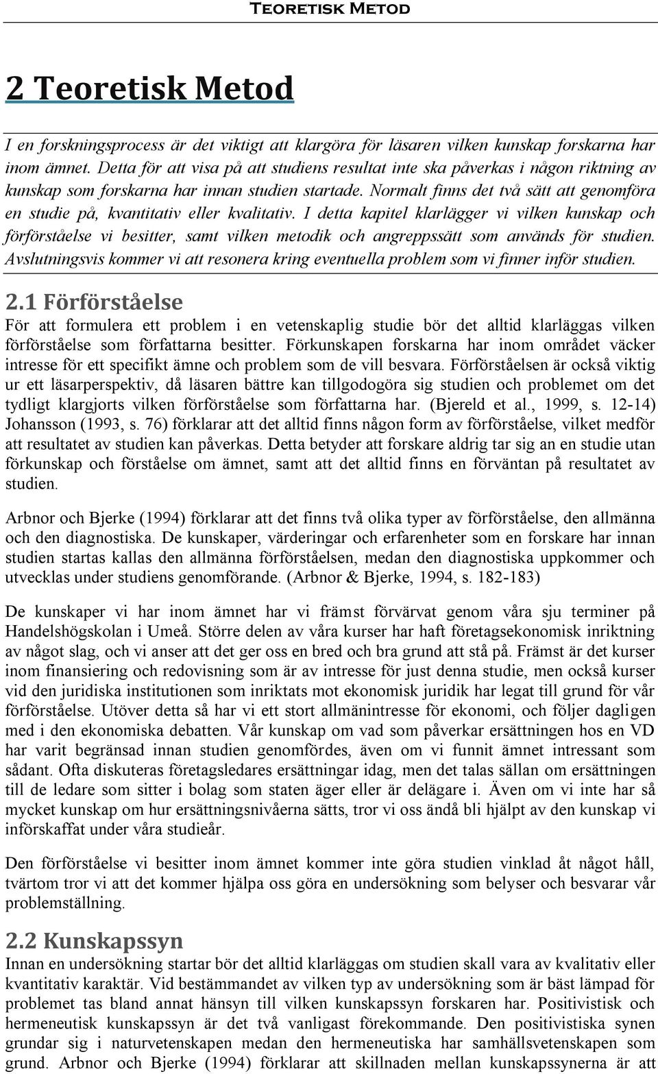 Normalt finns det två sätt att genomföra en studie på, kvantitativ eller kvalitativ.
