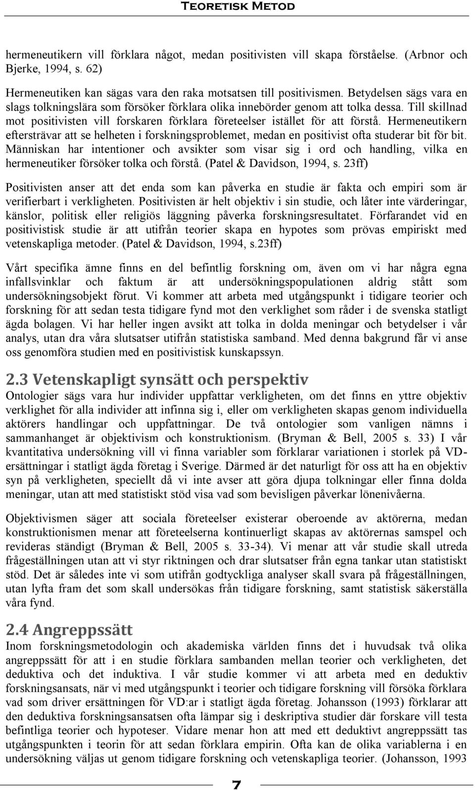 Hermeneutikern eftersträvar att se helheten i forskningsproblemet, medan en positivist ofta studerar bit för bit.