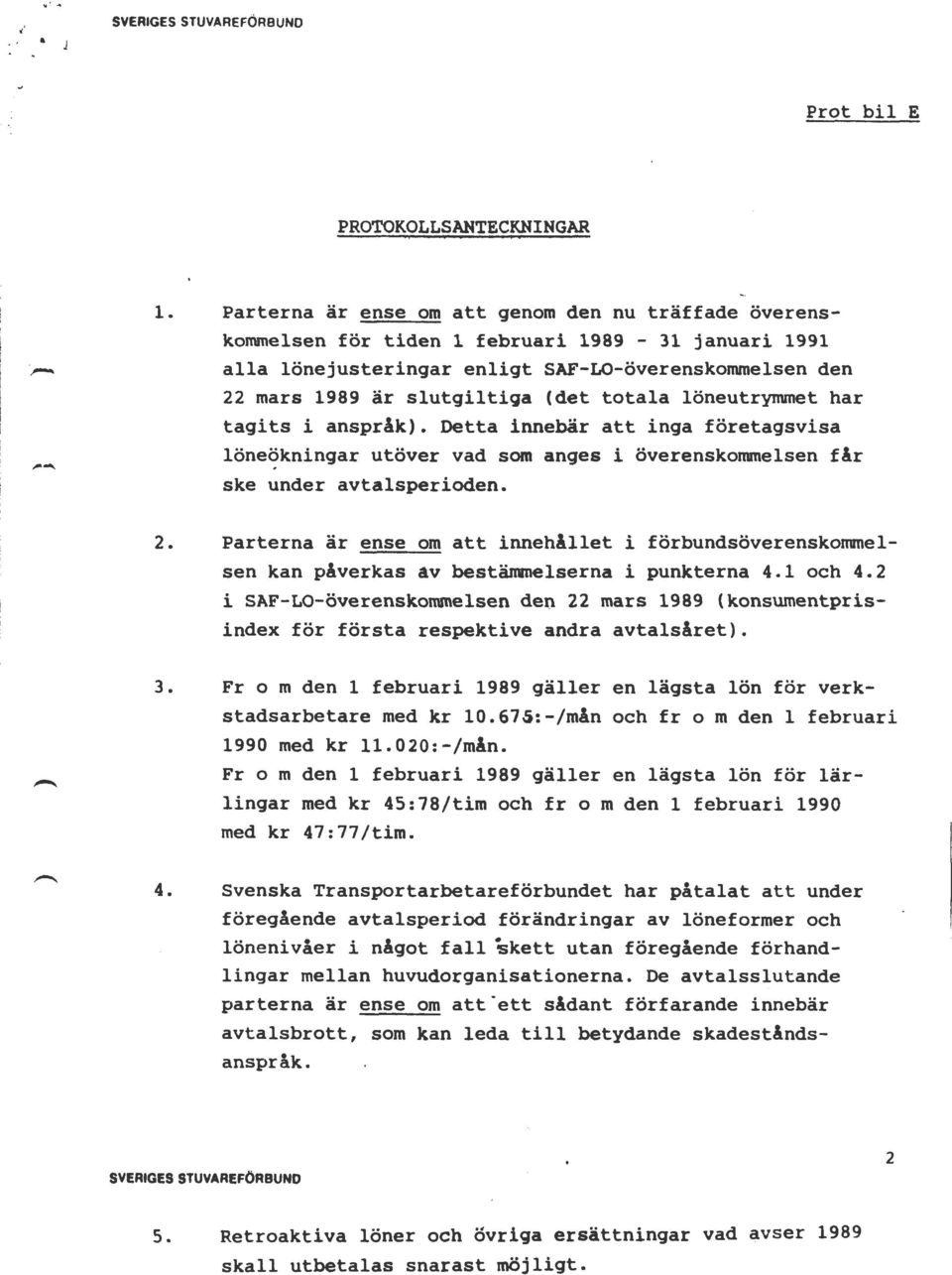 under avtalsperioden 2 Parterna är ense om att innehållet i förbundsöverenskonunelsen kan påverkas av bestämmelserna i punkterna 41 och 42 i SAFLOöverenskonunelsen den 22 mars 1989