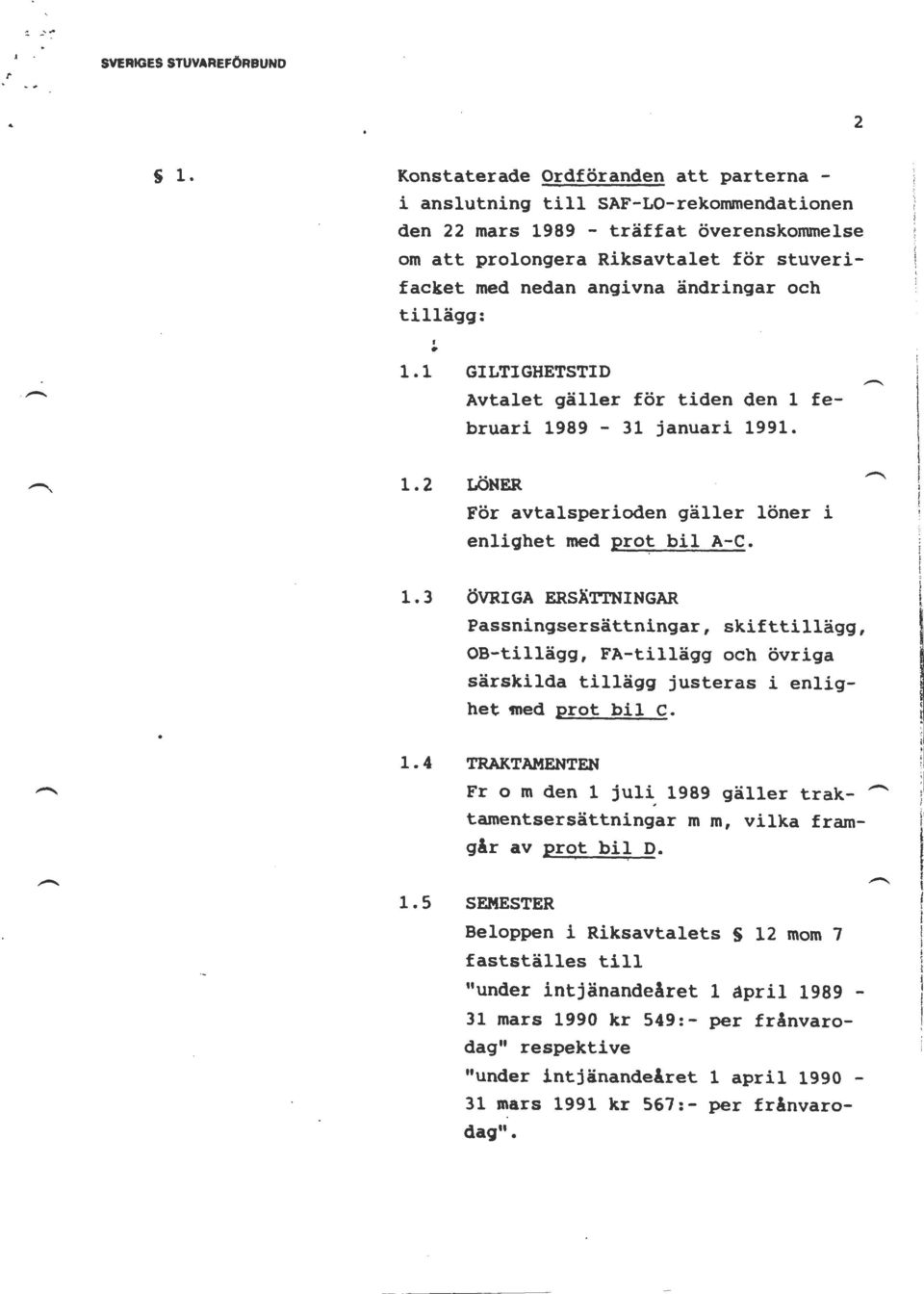 13 ÖVRGA ERSÄ'TNNGAR Passningsersättningar, skifttillägg, OStillägg, FAtillägg och övriga särskilda tillägg justeras i enlighet med prot bil c 14 TRAKTAMENTEN Fr o m den 1 jul~ 1989 gäller