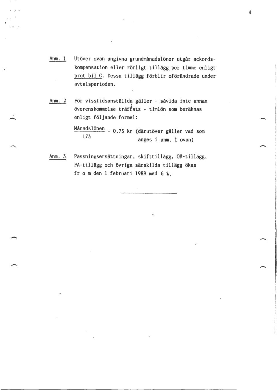 träffats timlön som beräknas enligt följande formel: Månadslönen 0,75 kr (därutöver gäller vad som 173 anges i anm 1 ovan) Anm