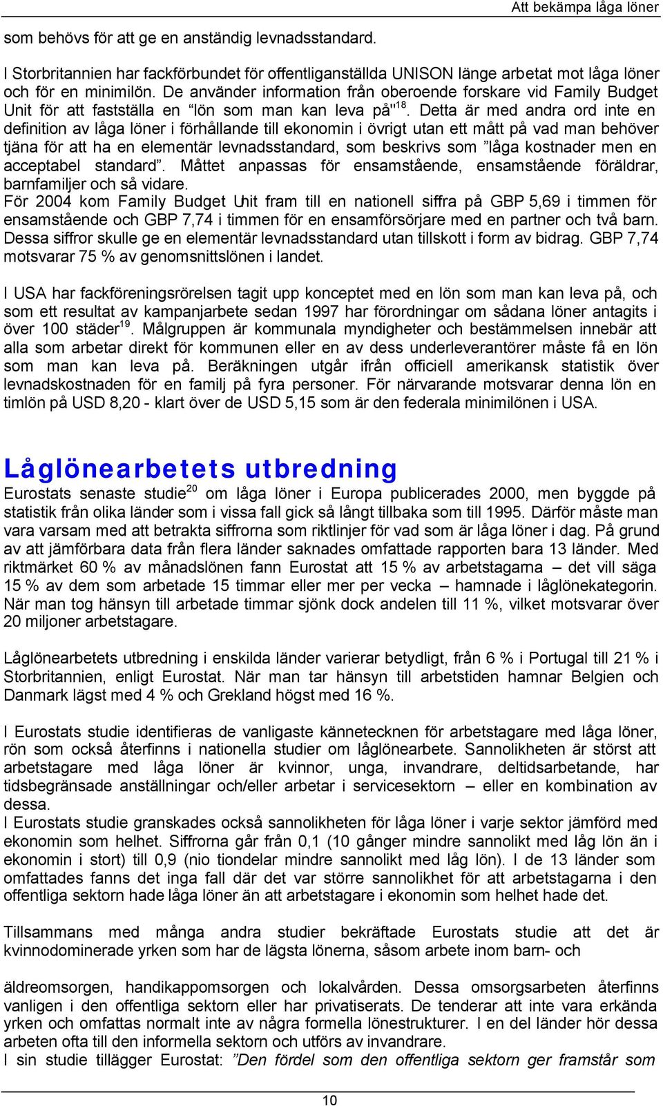 Detta är med andra ord inte en definition av låga löner i förhållande till ekonomin i övrigt utan ett mått på vad man behöver tjäna för att ha en elementär levnadsstandard, som beskrivs som låga