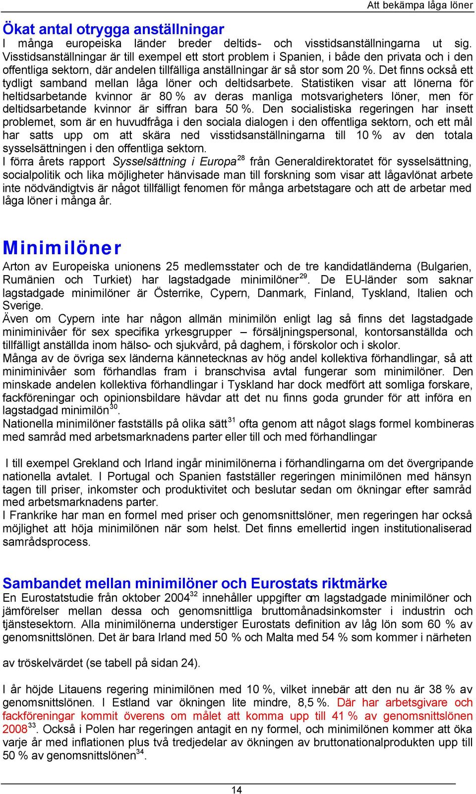 Det finns också ett tydligt samband mellan låga löner och deltidsarbete.