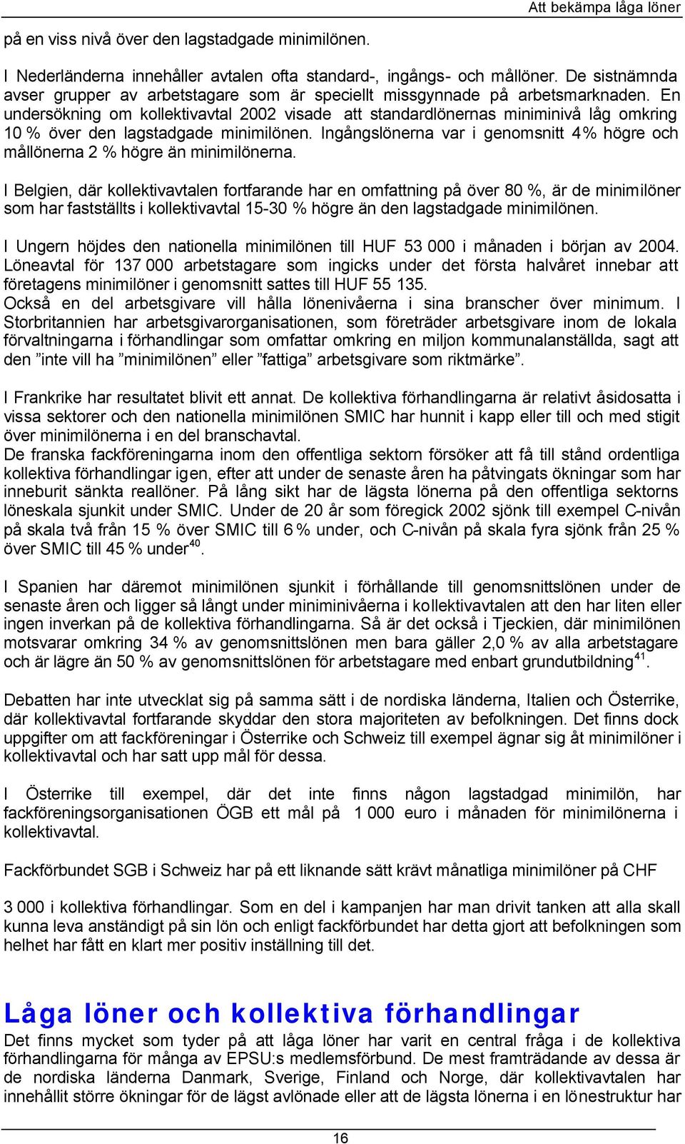 En undersökning om kollektivavtal 2002 visade att standardlönernas miniminivå låg omkring 10 % över den lagstadgade minimilönen.