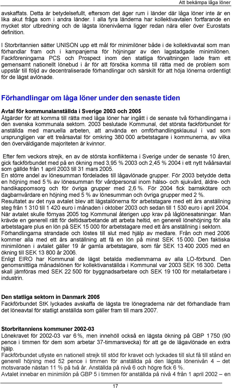 I Storbritannien sätter UNISON upp ett mål för minimilöner både i de kollektivavtal som man förhandlar fram och i kampanjerna för höjningar av den lagstadgade minimilönen.