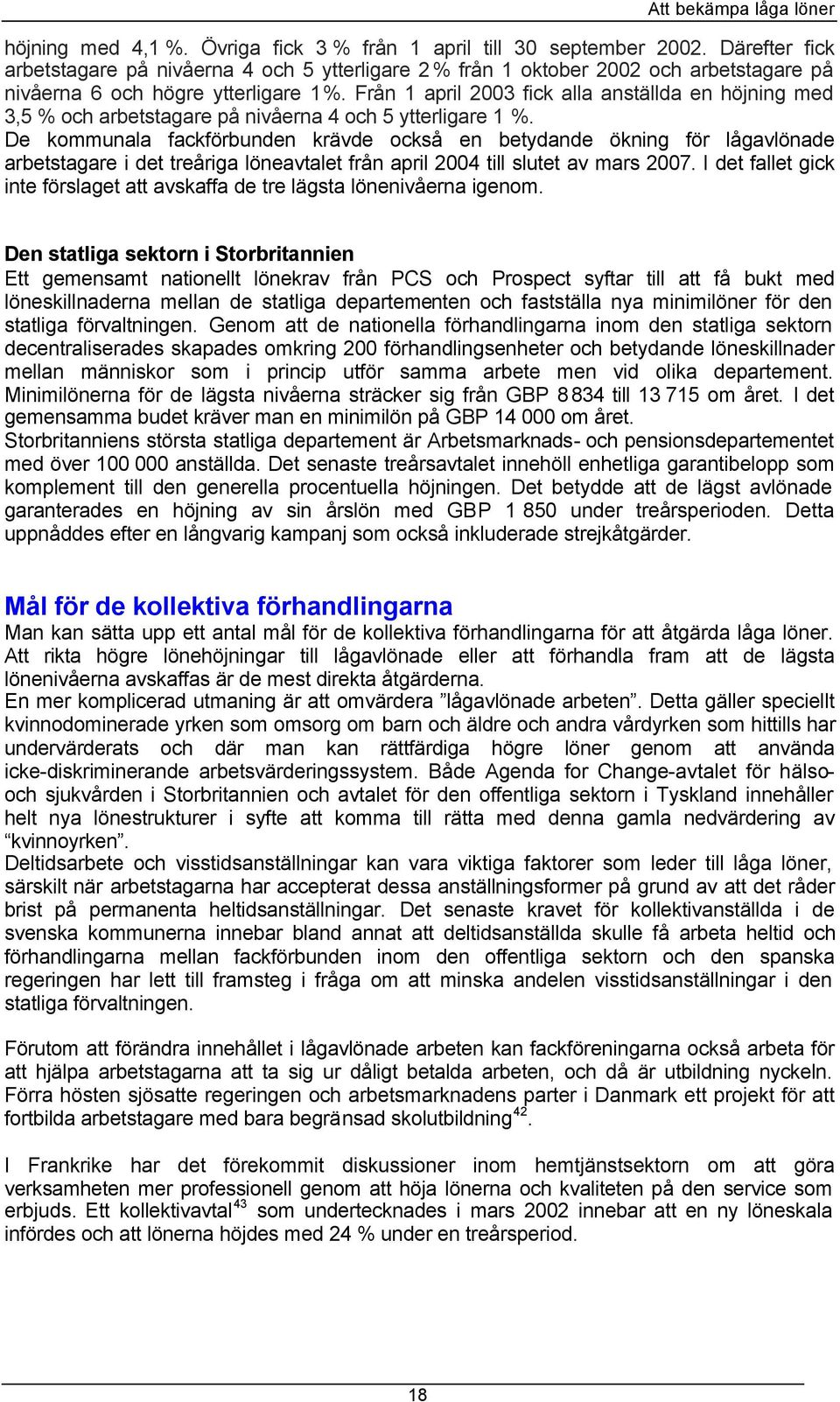 Från 1 april 2003 fick alla anställda en höjning med 3,5 % och arbetstagare på nivåerna 4 och 5 ytterligare 1 %.