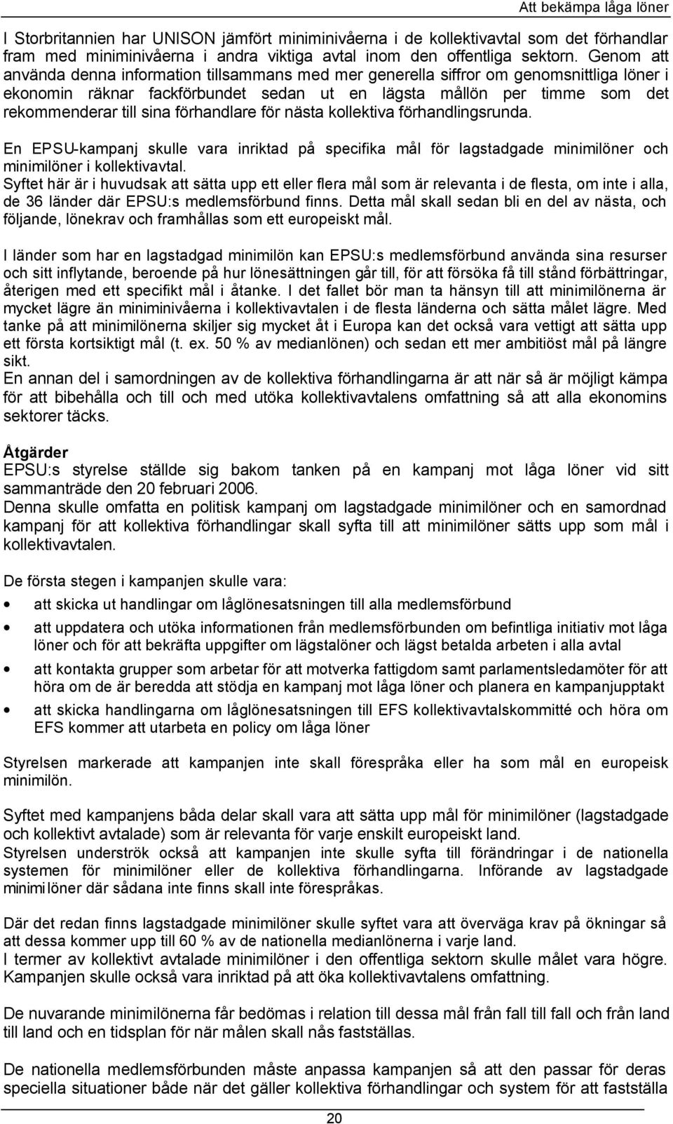 förhandlare för nästa kollektiva förhandlingsrunda. En EPSU-kampanj skulle vara inriktad på specifika mål för lagstadgade minimilöner och minimilöner i kollektivavtal.