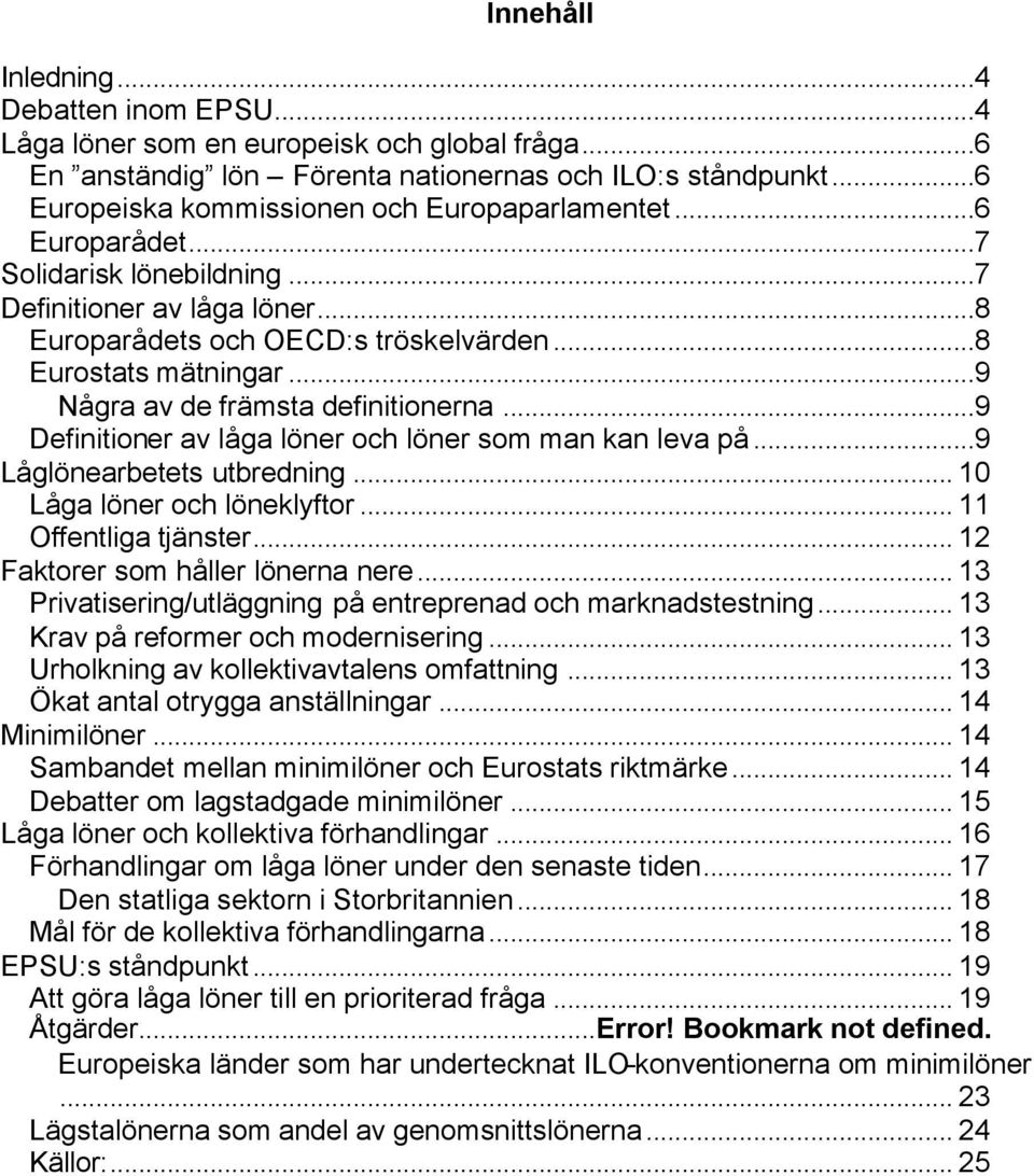 ..9 Några av de främsta definitionerna...9 Definitioner av låga löner och löner som man kan leva på...9 Låglönearbetets utbredning... 10 Låga löner och löneklyftor... 11 Offentliga tjänster.
