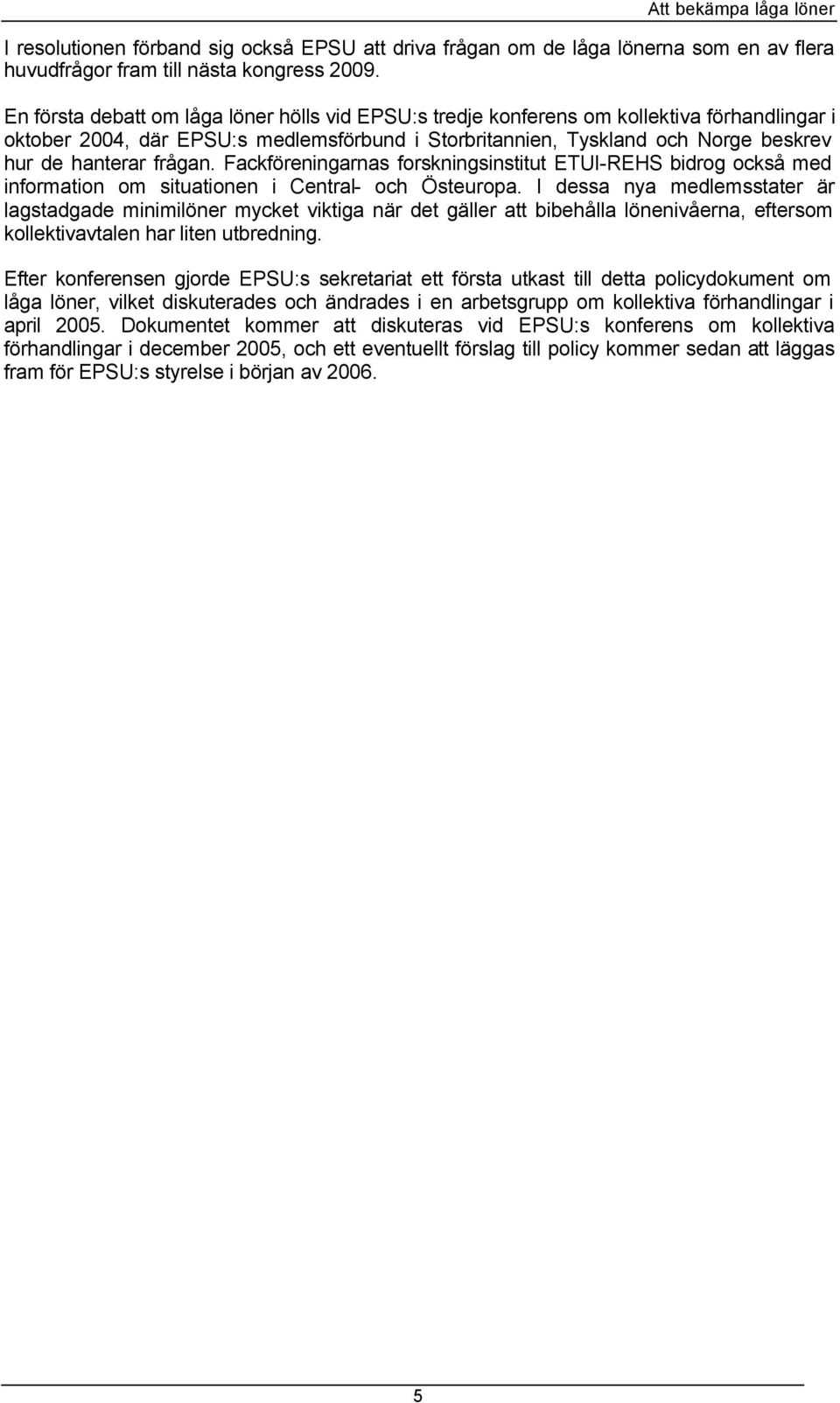 frågan. Fackföreningarnas forskningsinstitut ETUI-REHS bidrog också med information om situationen i Central- och Östeuropa.