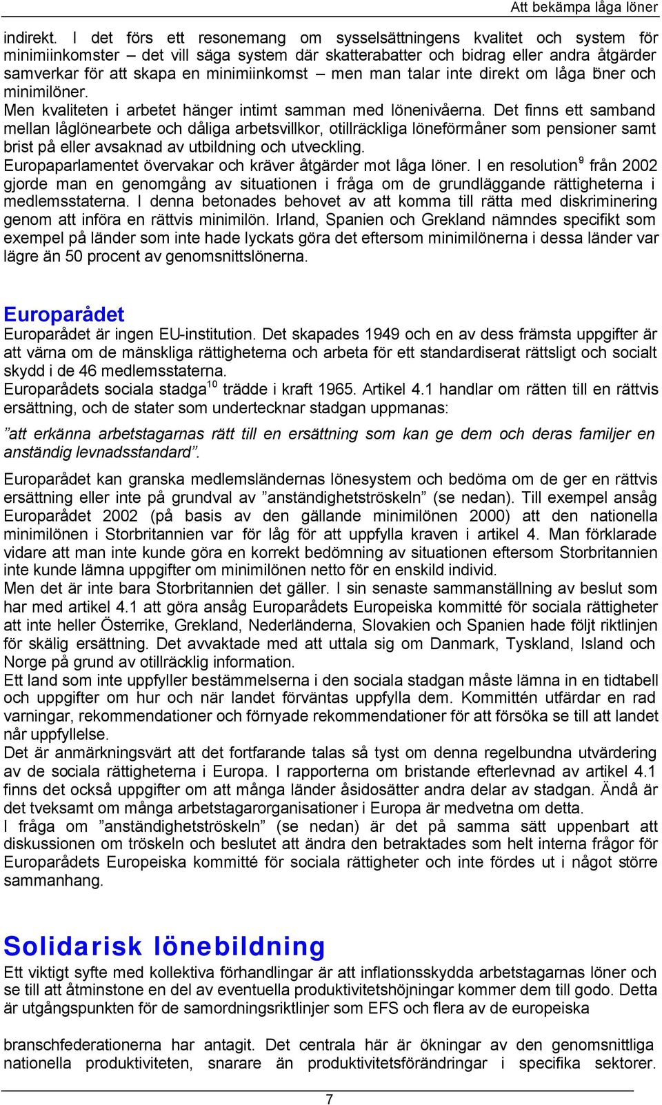 men man talar inte direkt om låga löner och minimilöner. Men kvaliteten i arbetet hänger intimt samman med lönenivåerna.