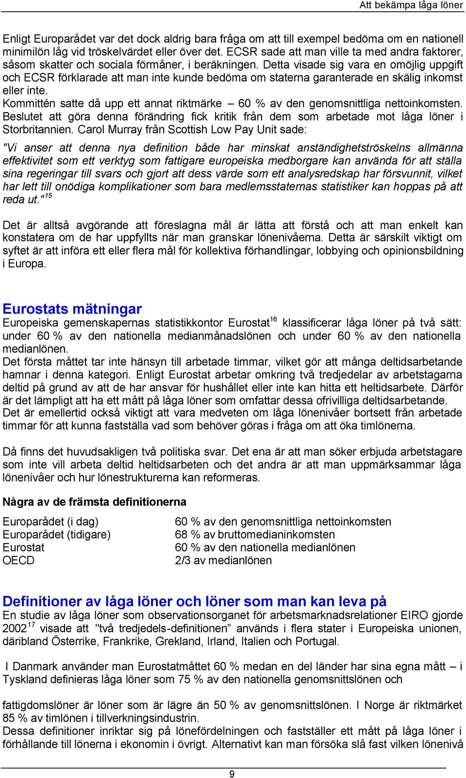 Detta visade sig vara en omöjlig uppgift och ECSR förklarade att man inte kunde bedöma om staterna garanterade en skälig inkomst eller inte.